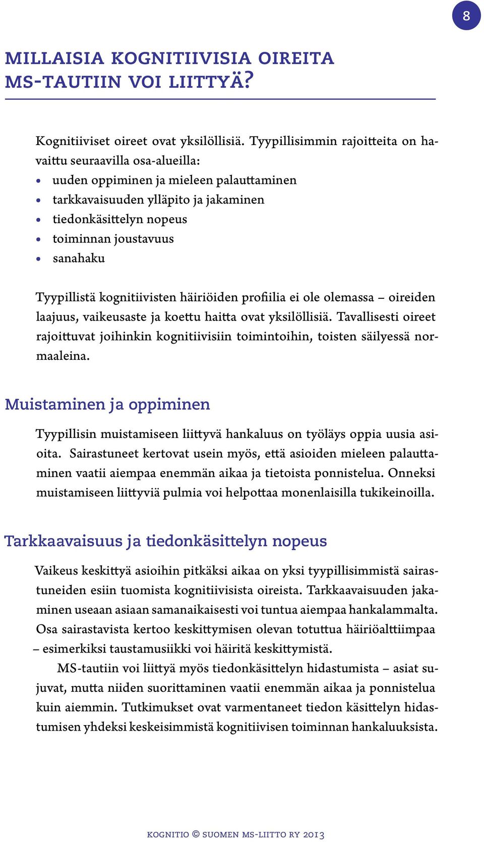 Tyypillistä kognitiivisten häiriöiden profiilia ei ole olemassa oireiden laajuus, vaikeusaste ja koettu haitta ovat yksilöllisiä.