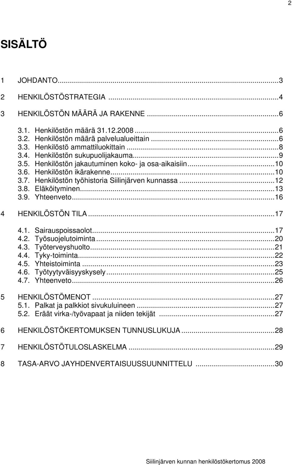 .. 13 3.9. Yhteenveto... 16 4 HENKILÖSTÖN TILA... 17 4.1. Sairauspoissaolot... 17 4.2. Työsuojelutoiminta... 2 4.3. Työterveyshuolto... 21 4.4. Tykytoiminta... 22 4.5. Yhteistoiminta... 23 4.6. Työtyytyväisyyskysely.