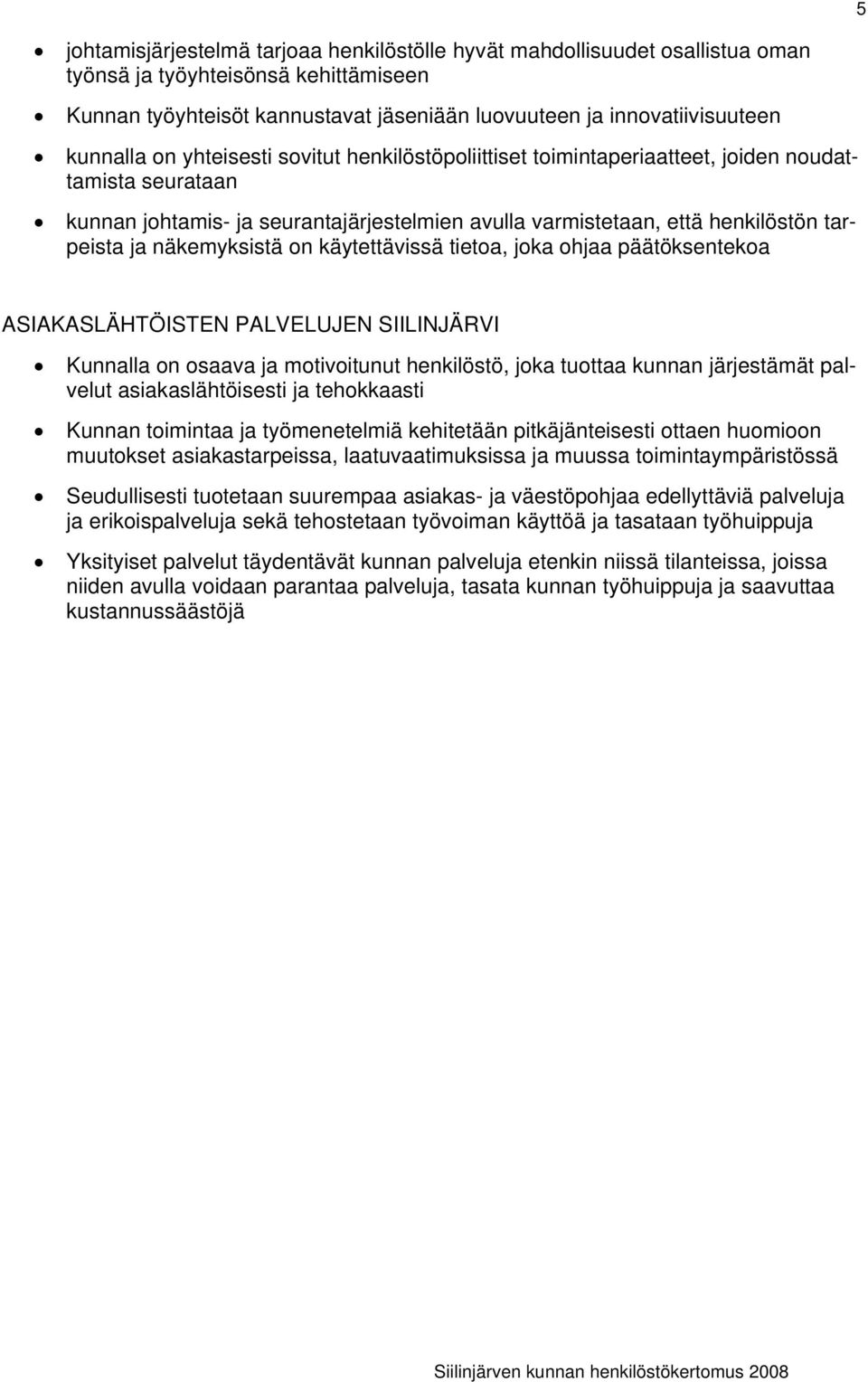 näkemyksistä on käytettävissä tietoa, joka ohjaa päätöksentekoa ASIAKASLÄHTÖISTEN PALVELUJEN SIILINJÄRVI Kunnalla on osaava ja motivoitunut henkilöstö, joka tuottaa kunnan järjestämät palvelut