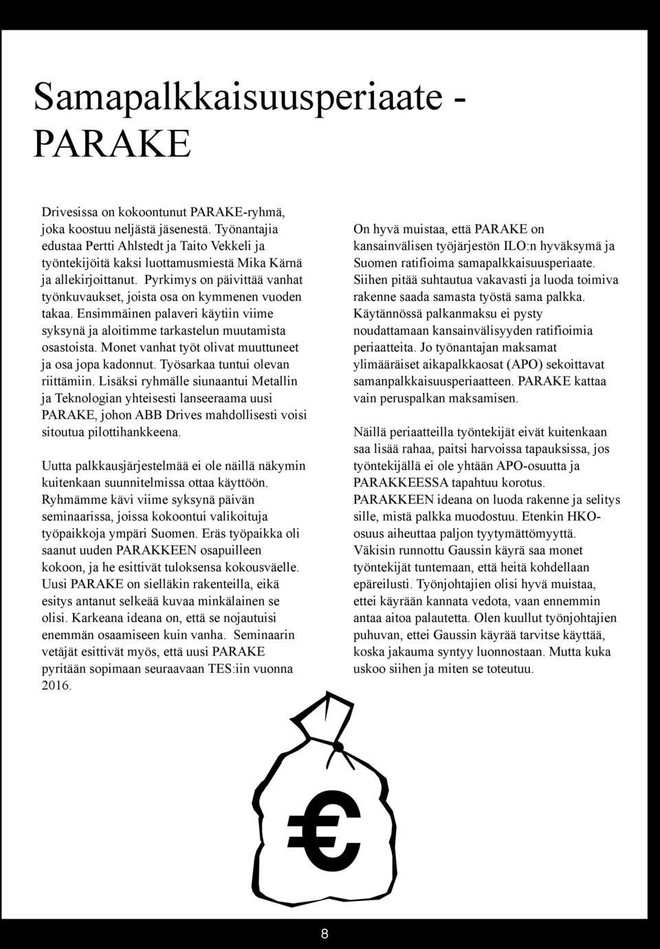 Pyrkimys on päivittää vanhat työnkuvaukset, joista osa on kymmenen vuoden takaa. Ensimmäinen palaveri käytiin viime syksynä ja aloitimme tarkastelun muutamista osastoista.