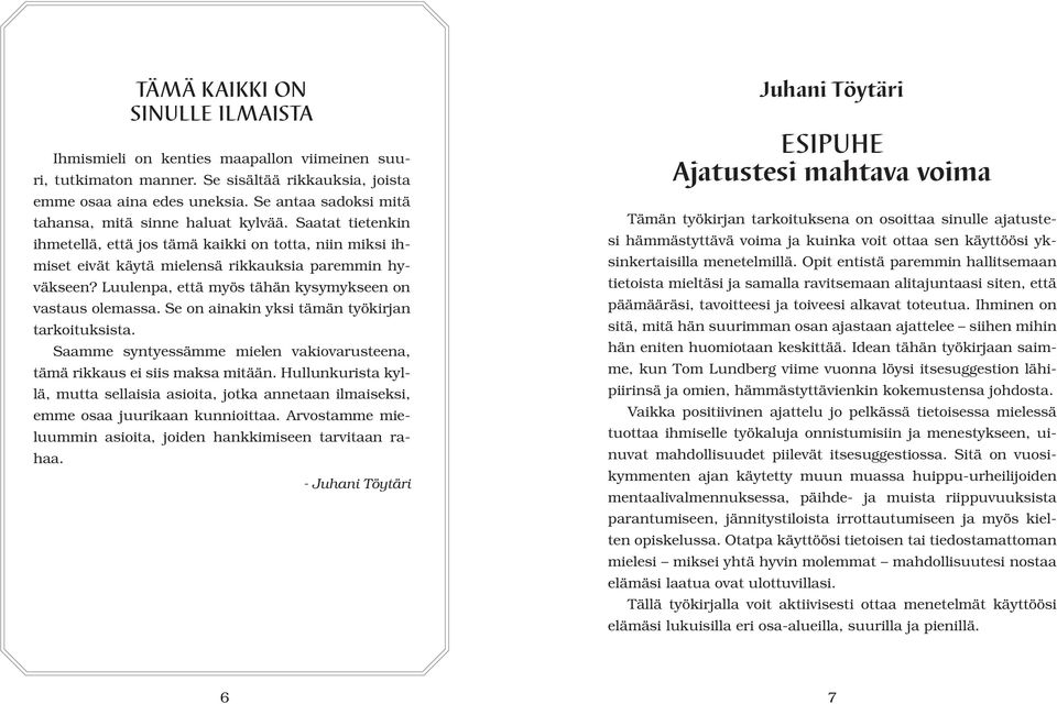 Luulenpa, että myös tähän kysymykseen on vastaus olemassa. Se on ainakin yksi tämän työkirjan tarkoituksista. Saamme syntyessämme mielen vakiovarusteena, tämä rikkaus ei siis maksa mitään.