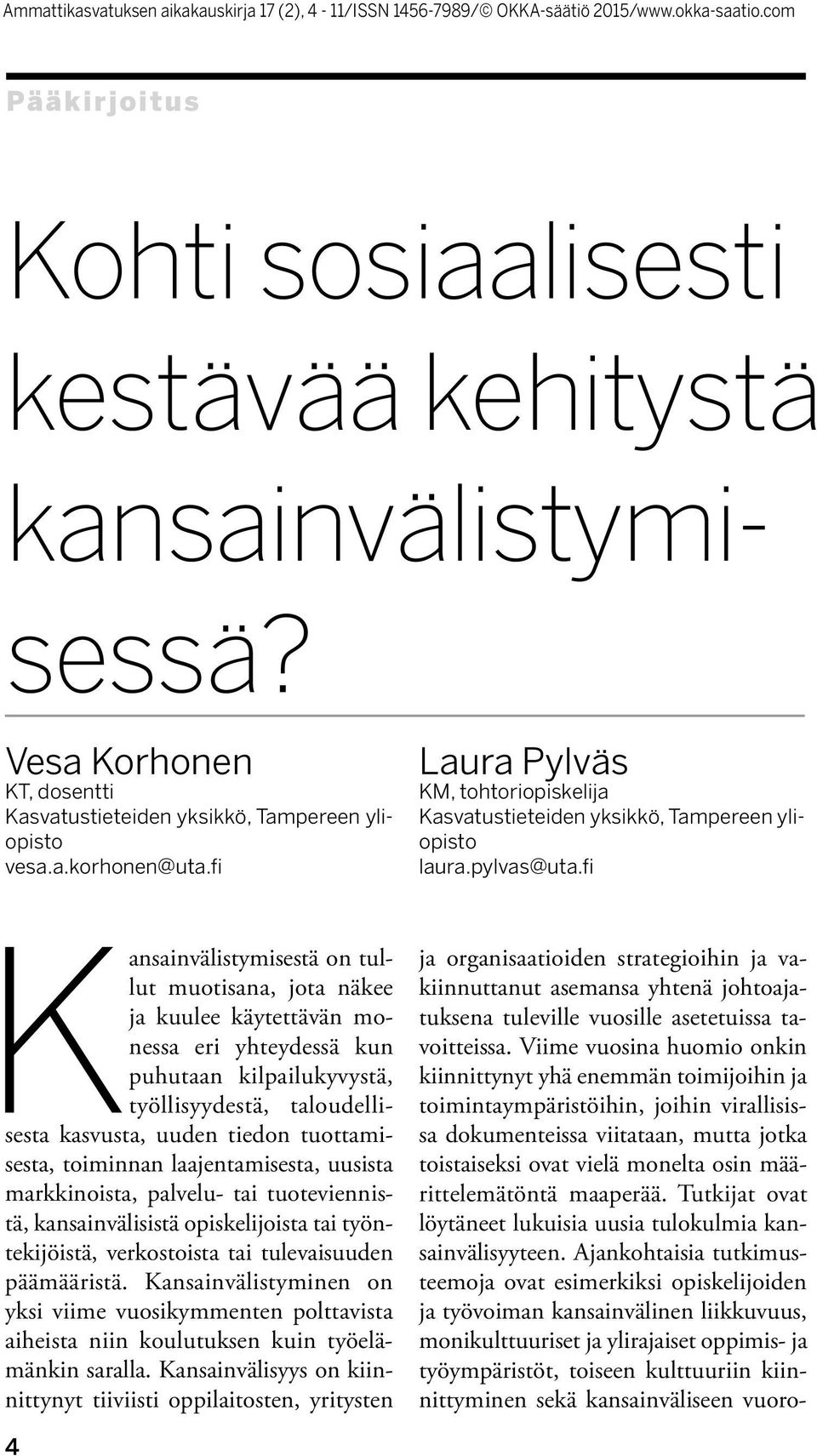 fi Kansainvälistymisestä on tullut muotisana, jota näkee ja kuulee käytettävän monessa eri yhteydessä kun puhutaan kilpailukyvystä, työllisyydestä, taloudellisesta kasvusta, uuden tiedon