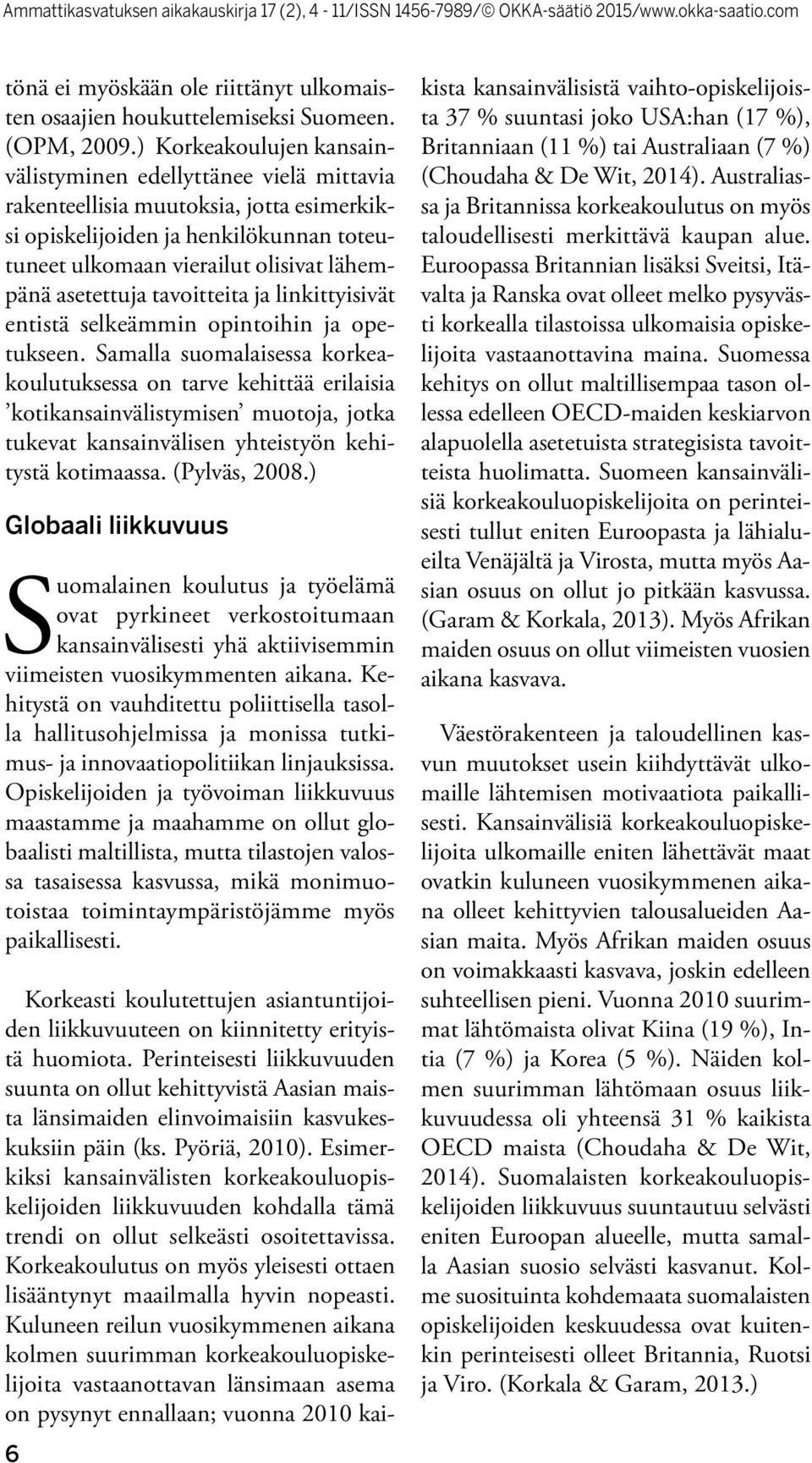 asetettuja tavoitteita ja linkittyisivät entistä selkeämmin opintoihin ja opetukseen.