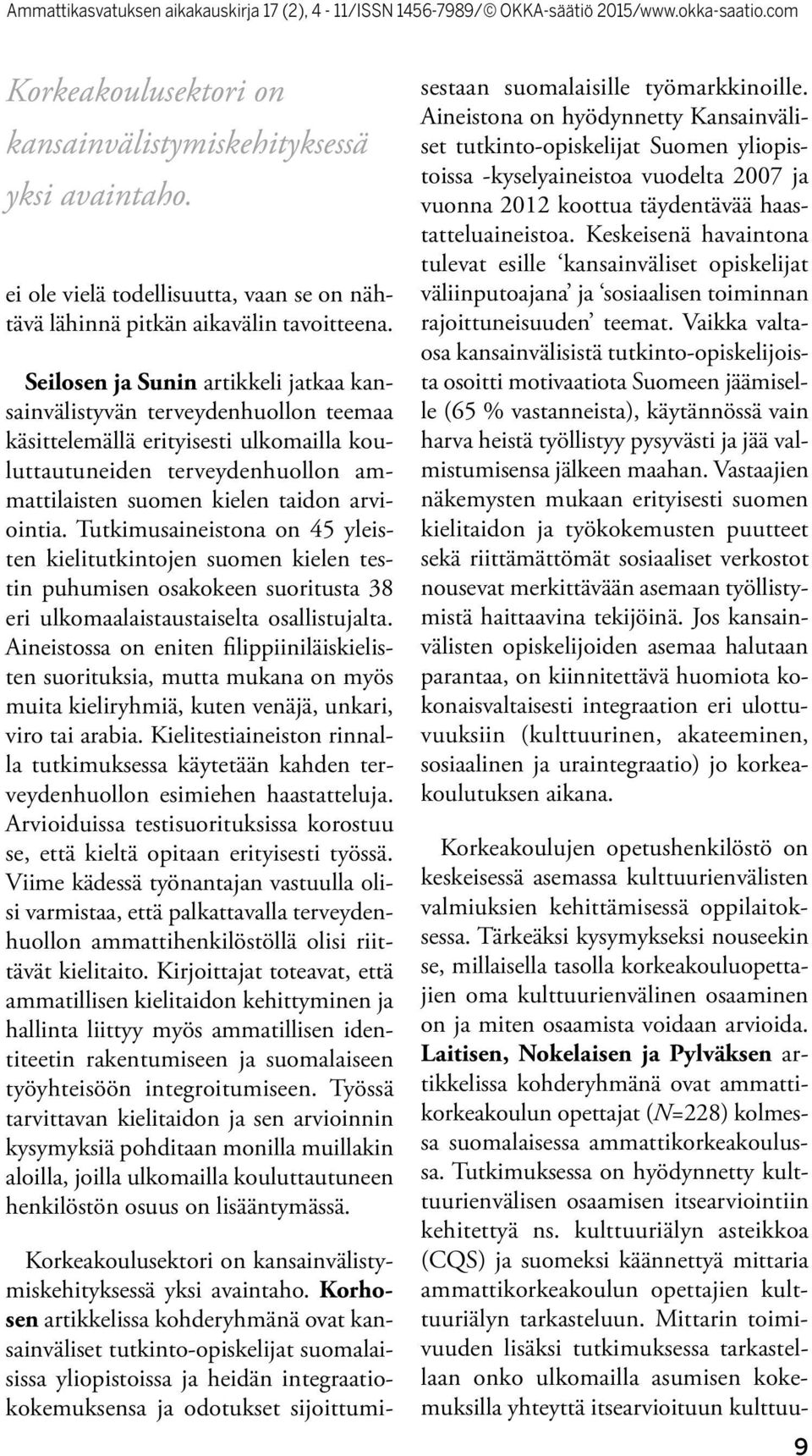 Tutkimusaineistona on 45 yleisten kielitutkintojen suomen kielen testin puhumisen osakokeen suoritusta 38 eri ulkomaalaistaustaiselta osallistujalta.