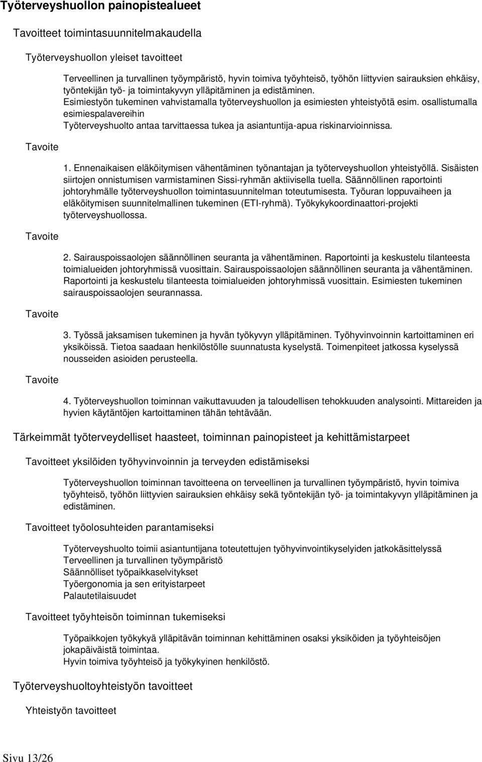 osallistumalla esimiespalavereihin Työterveyshuolto antaa tarvittaessa tukea ja asiantuntija-apua riskinarvioinnissa. 1.