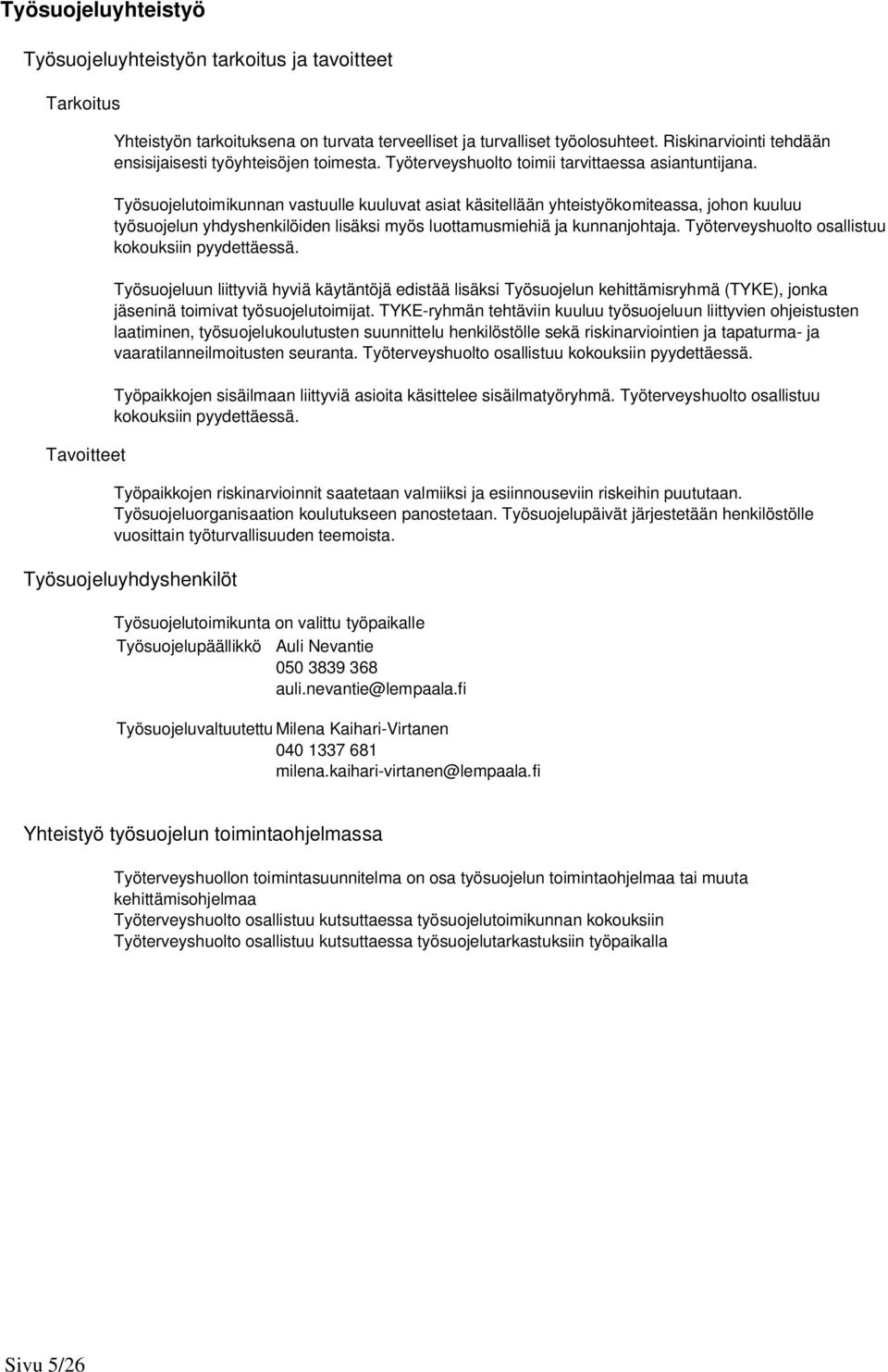 Työsuojelutoimikunnan vastuulle kuuluvat asiat käsitellään yhteistyökomiteassa, johon kuuluu työsuojelun yhdyshenkilöiden lisäksi myös luottamusmiehiä ja kunnanjohtaja.