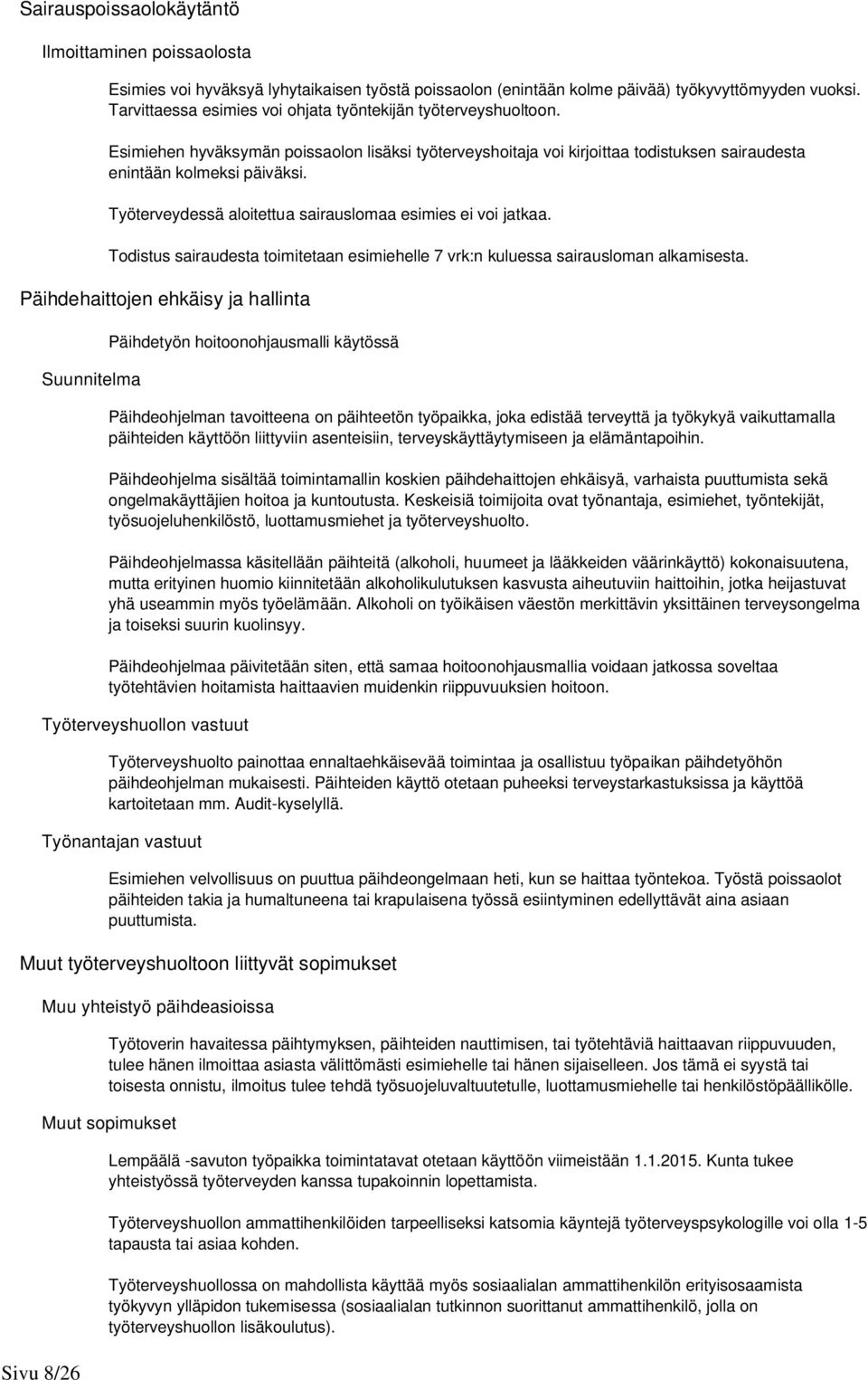 Työterveydessä aloitettua sairauslomaa esimies ei voi jatkaa. Todistus sairaudesta toimitetaan esimiehelle 7 vrk:n kuluessa sairausloman alkamisesta.