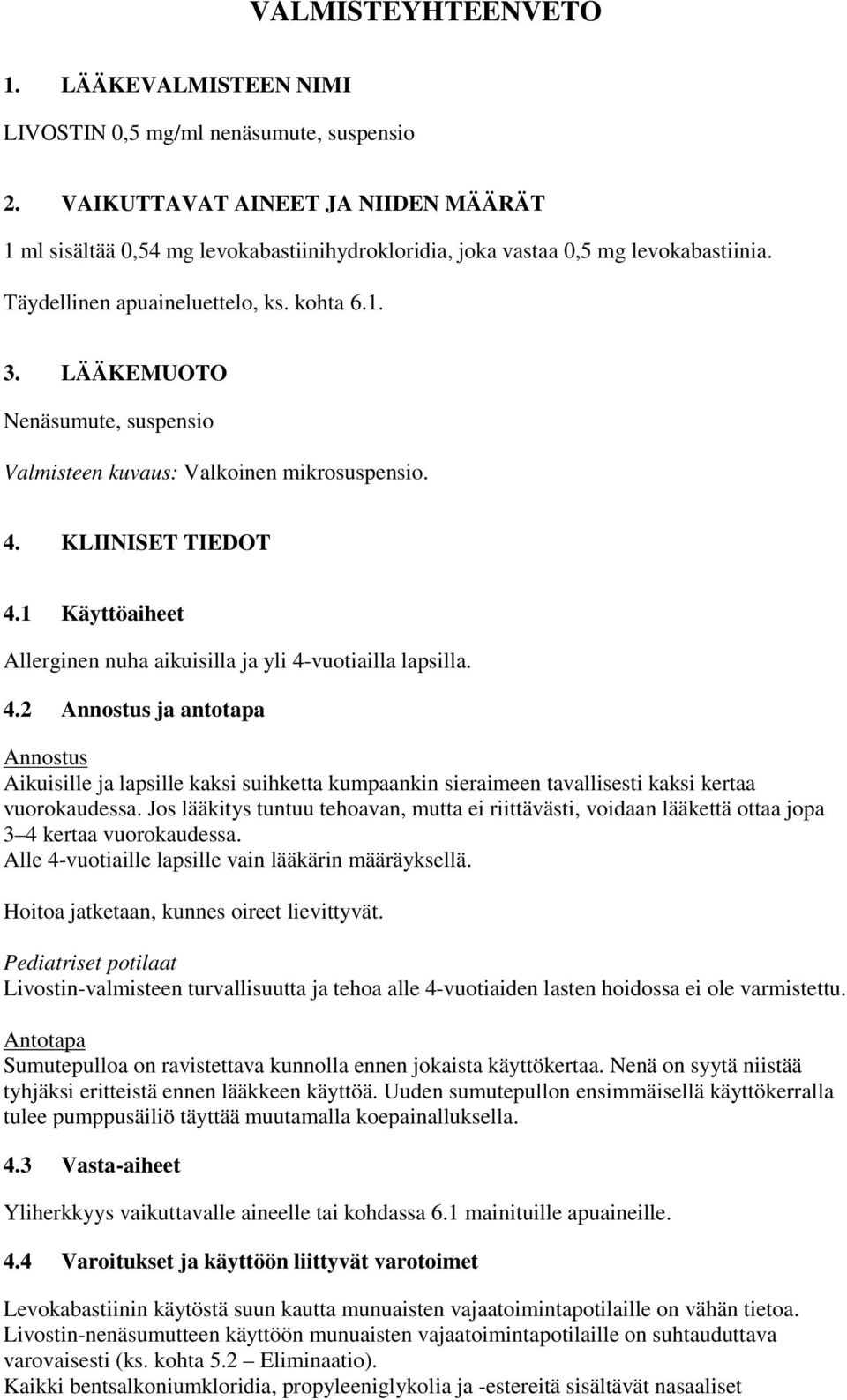 LÄÄKEMUOTO Nenäsumute, suspensio Valmisteen kuvaus: Valkoinen mikrosuspensio. 4.