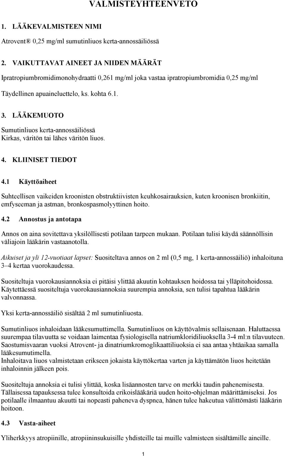 LÄÄKEMUOTO Sumutinliuos kerta-annossäiliössä Kirkas, väritön tai lähes väritön liuos. 4. KLIINISET TIEDOT 4.