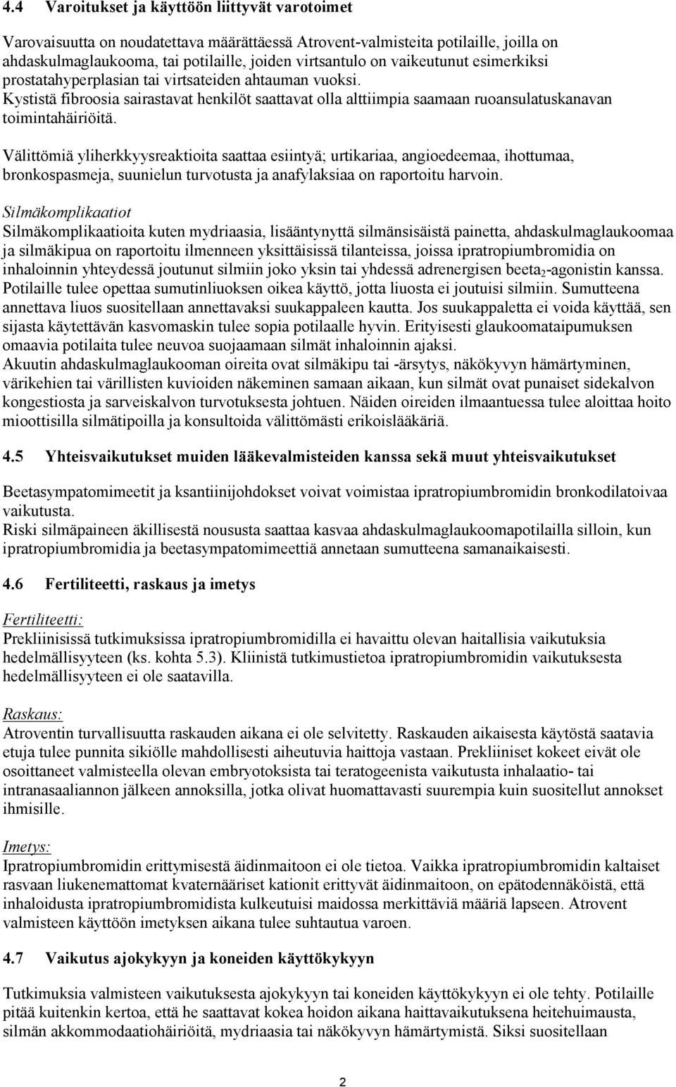 Välittömiä yliherkkyysreaktioita saattaa esiintyä; urtikariaa, angioedeemaa, ihottumaa, bronkospasmeja, suunielun turvotusta ja anafylaksiaa on raportoitu harvoin.