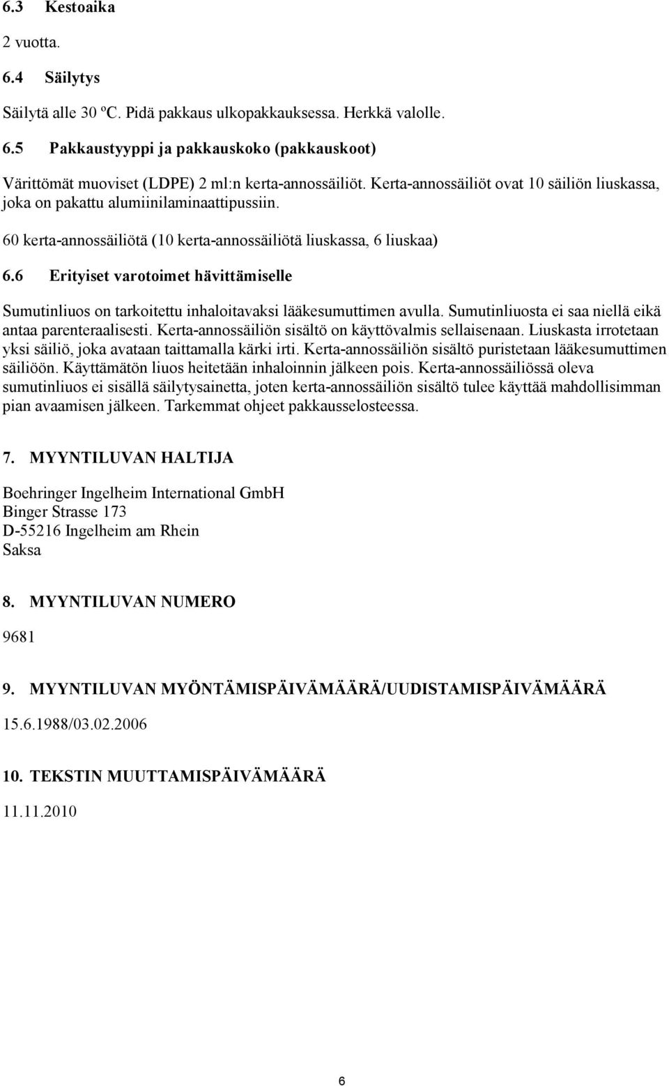 6 Erityiset varotoimet hävittämiselle Sumutinliuos on tarkoitettu inhaloitavaksi lääkesumuttimen avulla. Sumutinliuosta ei saa niellä eikä antaa parenteraalisesti.