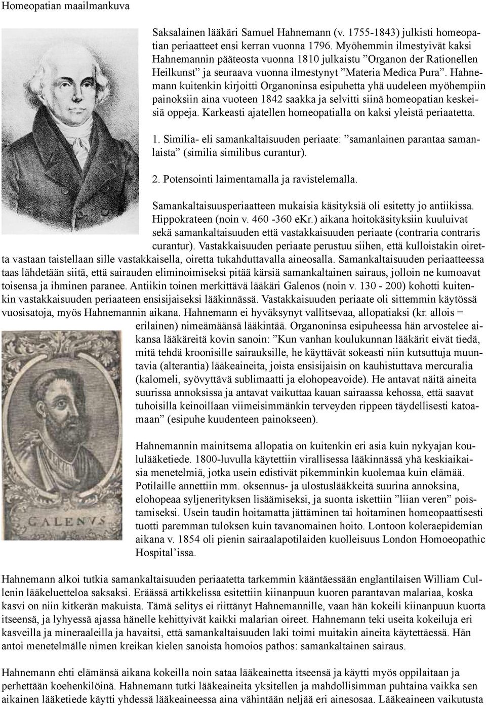 Hahnemann kuitenkin kirjoitti Organoninsa esipuhetta yhä uudeleen myöhempiin painoksiin aina vuoteen 1842 saakka ja selvitti siinä homeopatian keskeisiä oppeja.