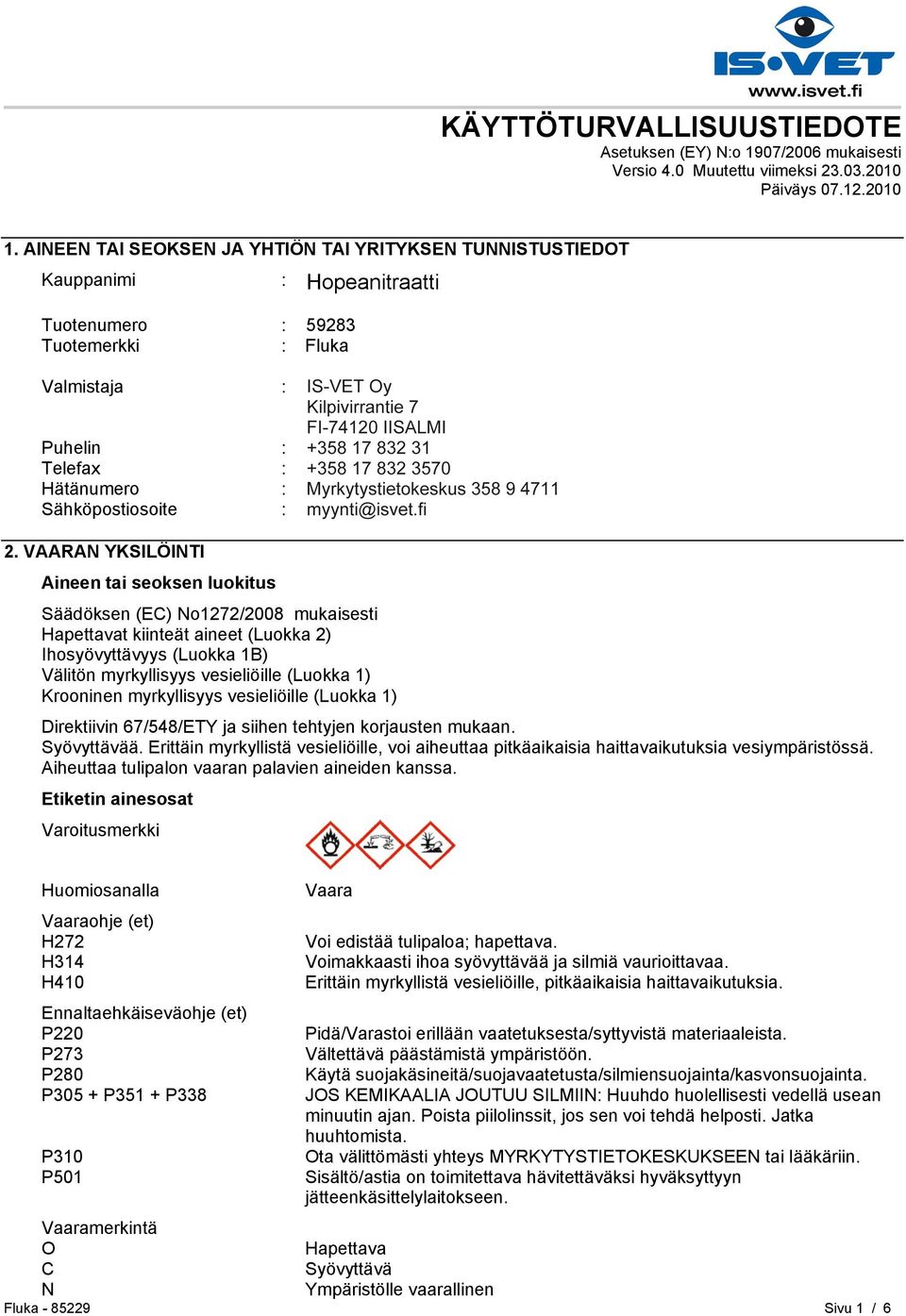 HELSINKI Puhelin : +35893509250 Telefax : +358935092555 Hätänumero : Myrkytystietokeskus 358 9 4711 Sähköpostiosoite : eurtechserv@sial.com 2.