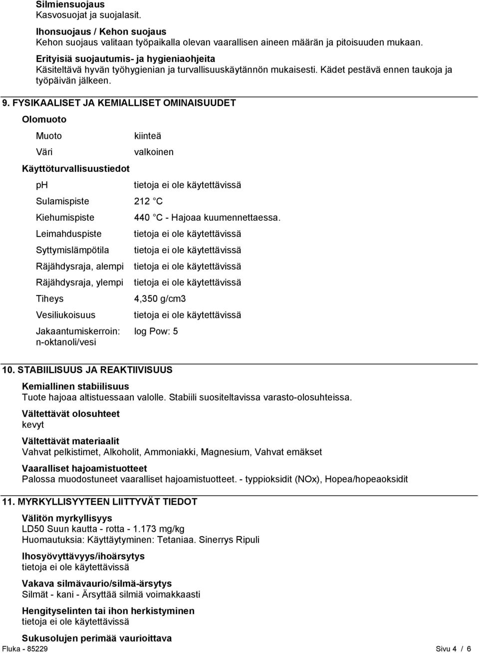 FYSIKAALISET JA KEMIALLISET OMINAISUUDET Olomuoto Muoto kiinteä Väri valkoinen Käyttöturvallisuustiedot ph Sulamispiste 212 C Kiehumispiste Leimahduspiste Syttymislämpötila Räjähdysraja, alempi