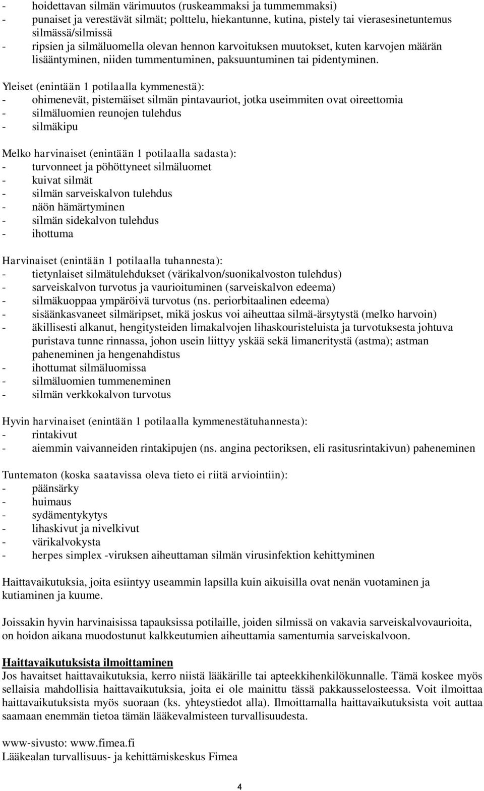 Yleiset (enintään 1 potilaalla kymmenestä): - ohimenevät, pistemäiset silmän pintavauriot, jotka useimmiten ovat oireettomia - silmäluomien reunojen tulehdus - silmäkipu Melko harvinaiset (enintään 1