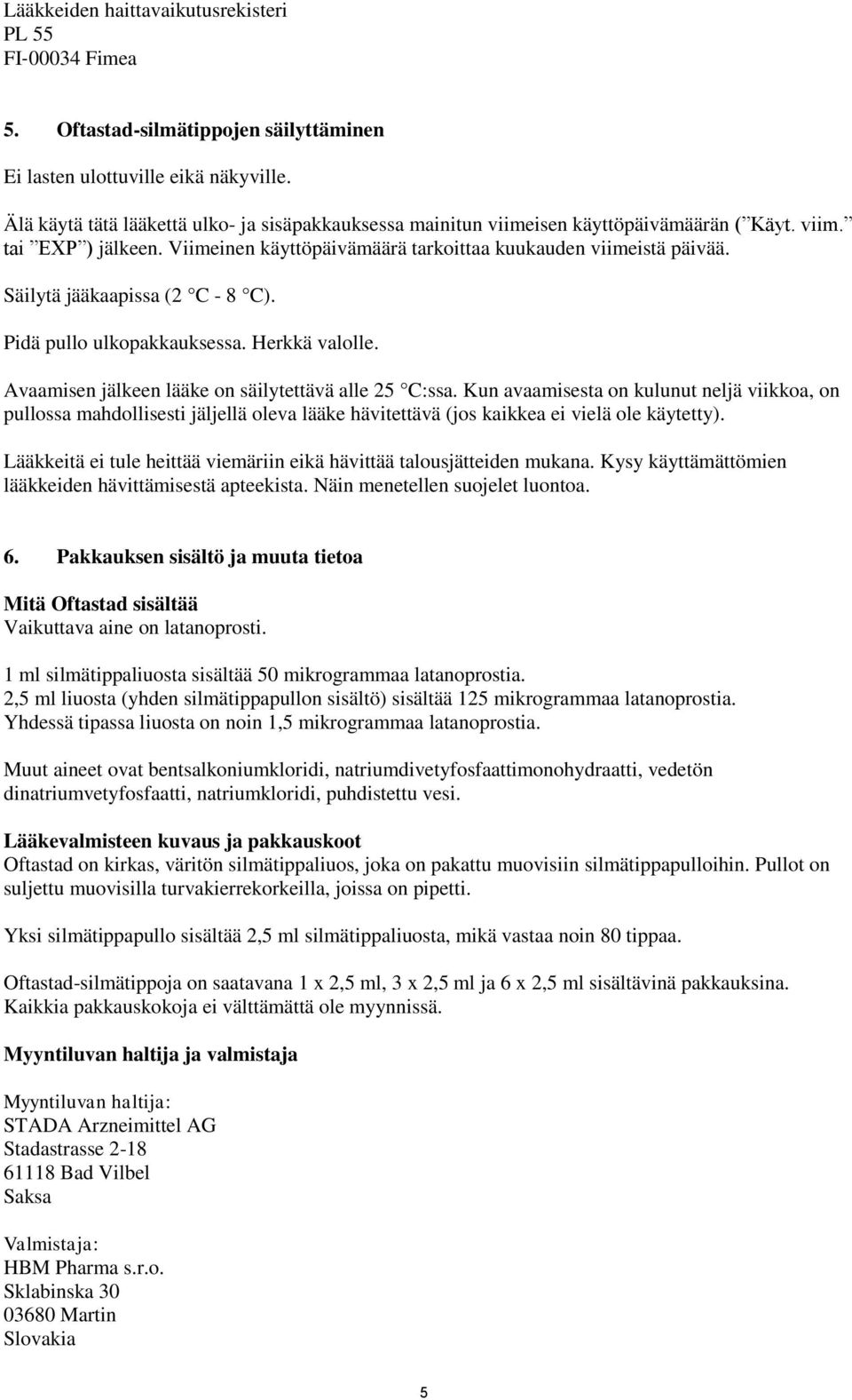 Säilytä jääkaapissa (2 C - 8 C). Pidä pullo ulkopakkauksessa. Herkkä valolle. Avaamisen jälkeen lääke on säilytettävä alle 25 C:ssa.