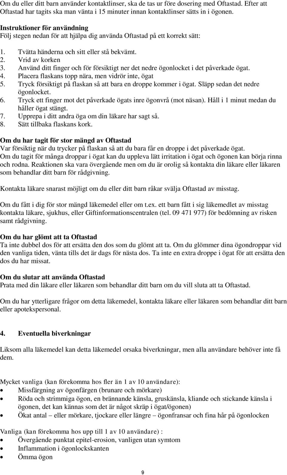 Använd ditt finger och för försiktigt ner det nedre ögonlocket i det påverkade ögat. 4. Placera flaskans topp nära, men vidrör inte, ögat 5.