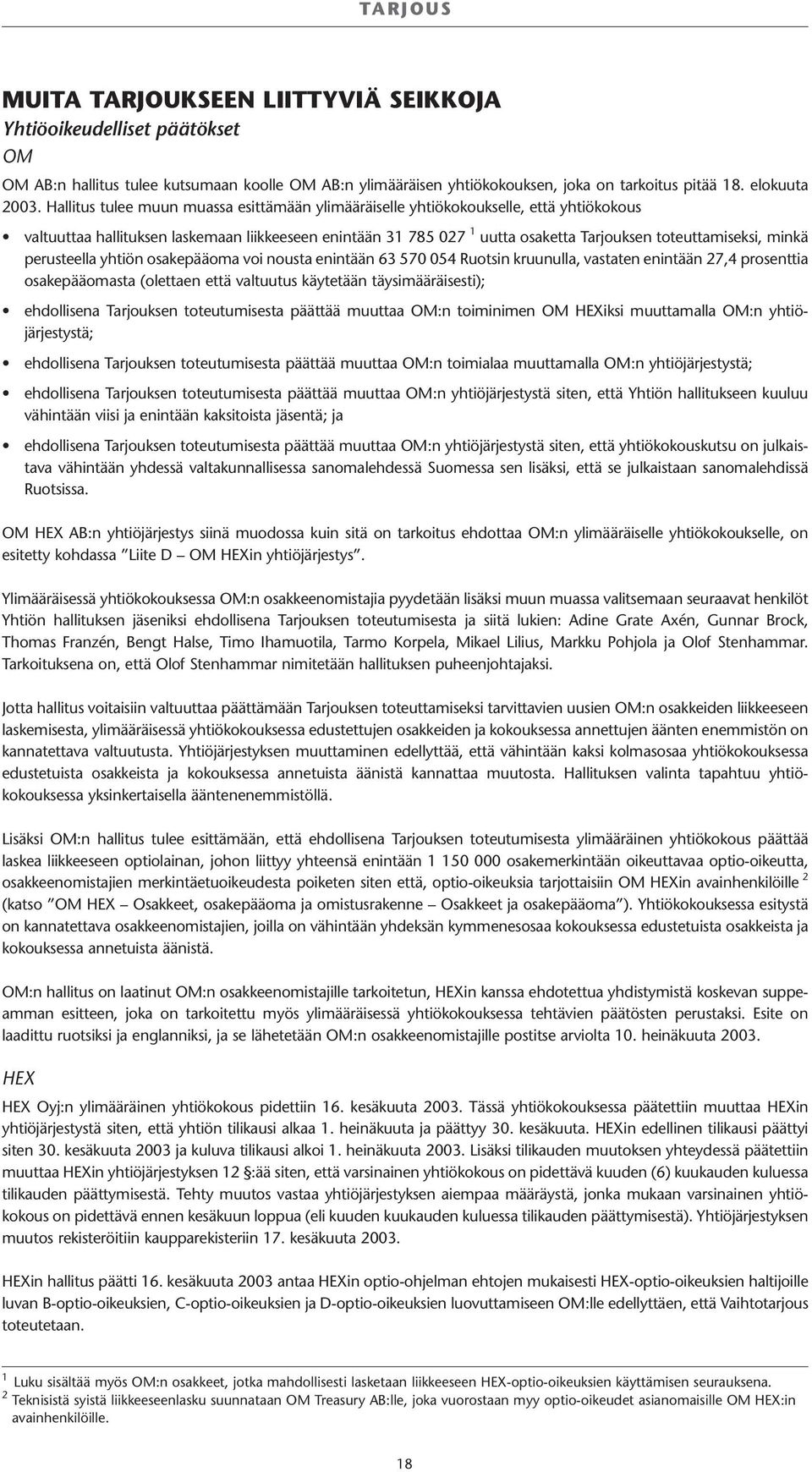 minkä perusteella yhtiön osakepääoma voi nousta enintään 63 570 054 Ruotsin kruunulla, vastaten enintään 27,4 prosenttia osakepääomasta (olettaen että valtuutus käytetään täysimääräisesti);