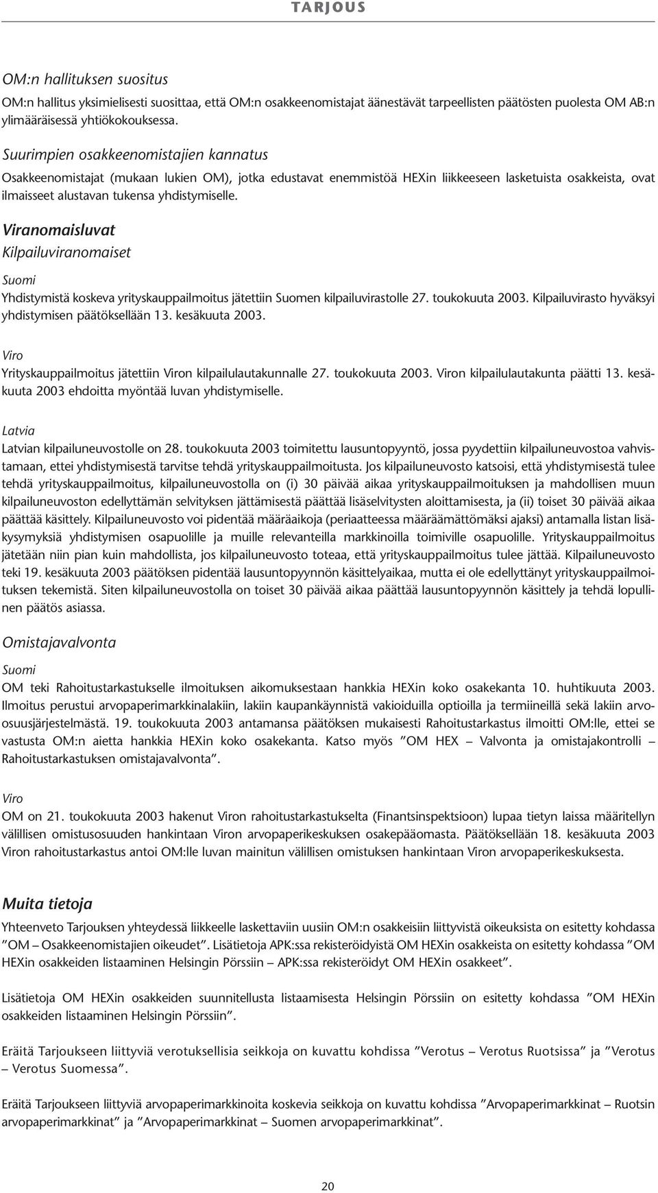 Viranomaisluvat Kilpailuviranomaiset Suomi Yhdistymistä koskeva yrityskauppailmoitus jätettiin Suomen kilpailuvirastolle 27. toukokuuta 2003. Kilpailuvirasto hyväksyi yhdistymisen päätöksellään 13.