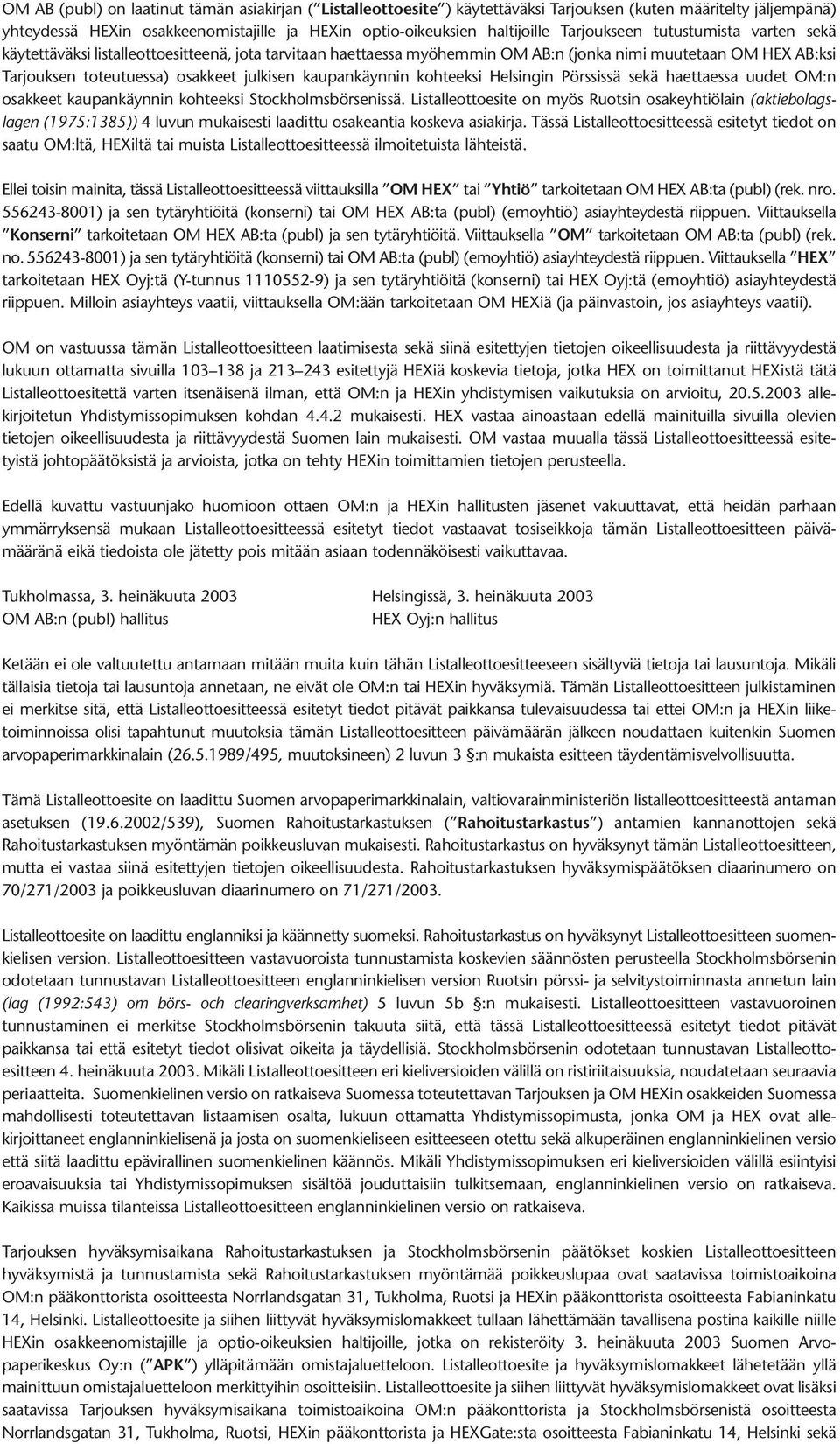 kaupankäynnin kohteeksi Helsingin Pörssissä sekä haettaessa uudet OM:n osakkeet kaupankäynnin kohteeksi Stockholmsbörsenissä.