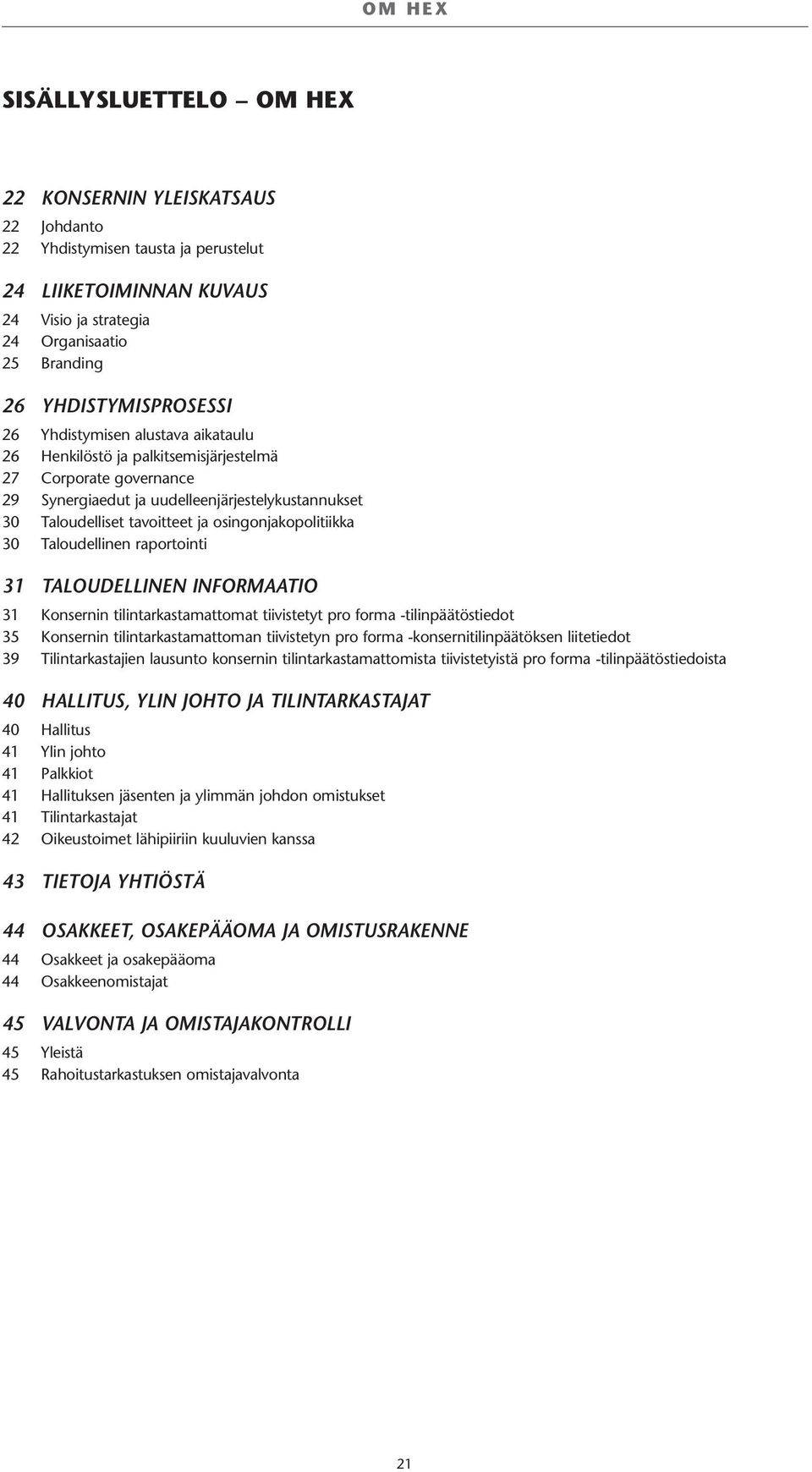 osingonjakopolitiikka 30 Taloudellinen raportointi 31 TALOUDELLINEN INFORMAATIO 31 Konsernin tilintarkastamattomat tiivistetyt pro forma -tilinpäätöstiedot 35 Konsernin tilintarkastamattoman