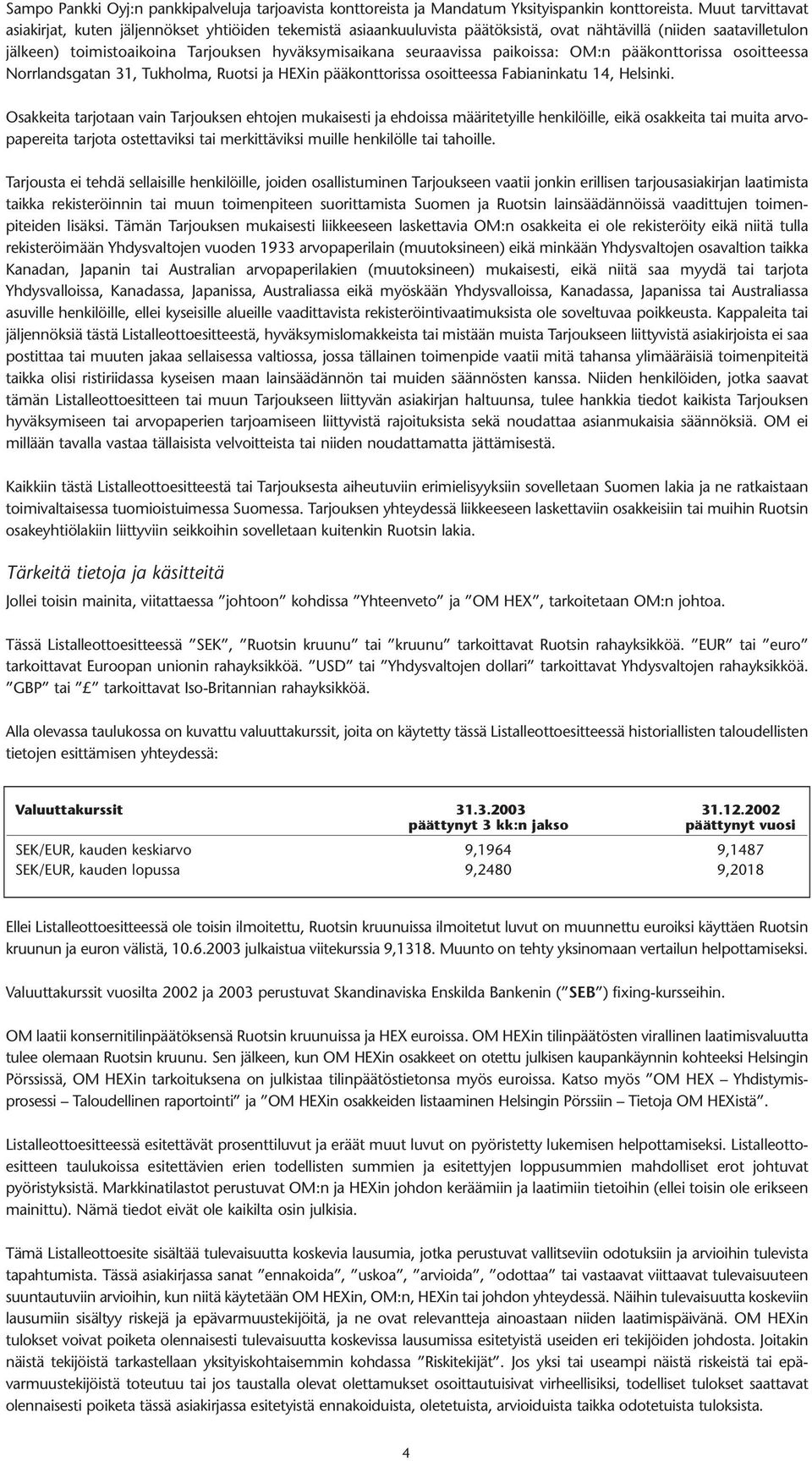 seuraavissa paikoissa: OM:n pääkonttorissa osoitteessa Norrlandsgatan 31, Tukholma, Ruotsi ja HEXin pääkonttorissa osoitteessa Fabianinkatu 14, Helsinki.