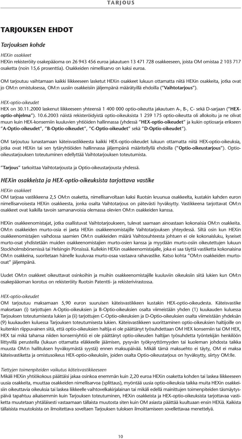 OM tarjoutuu vaihtamaan kaikki liikkeeseen lasketut HEXin osakkeet lukuun ottamatta niitä HEXin osakkeita, jotka ovat jo OM:n omistuksessa, OM:n uusiin osakkeisiin jäljempänä määrätyillä ehdoilla (