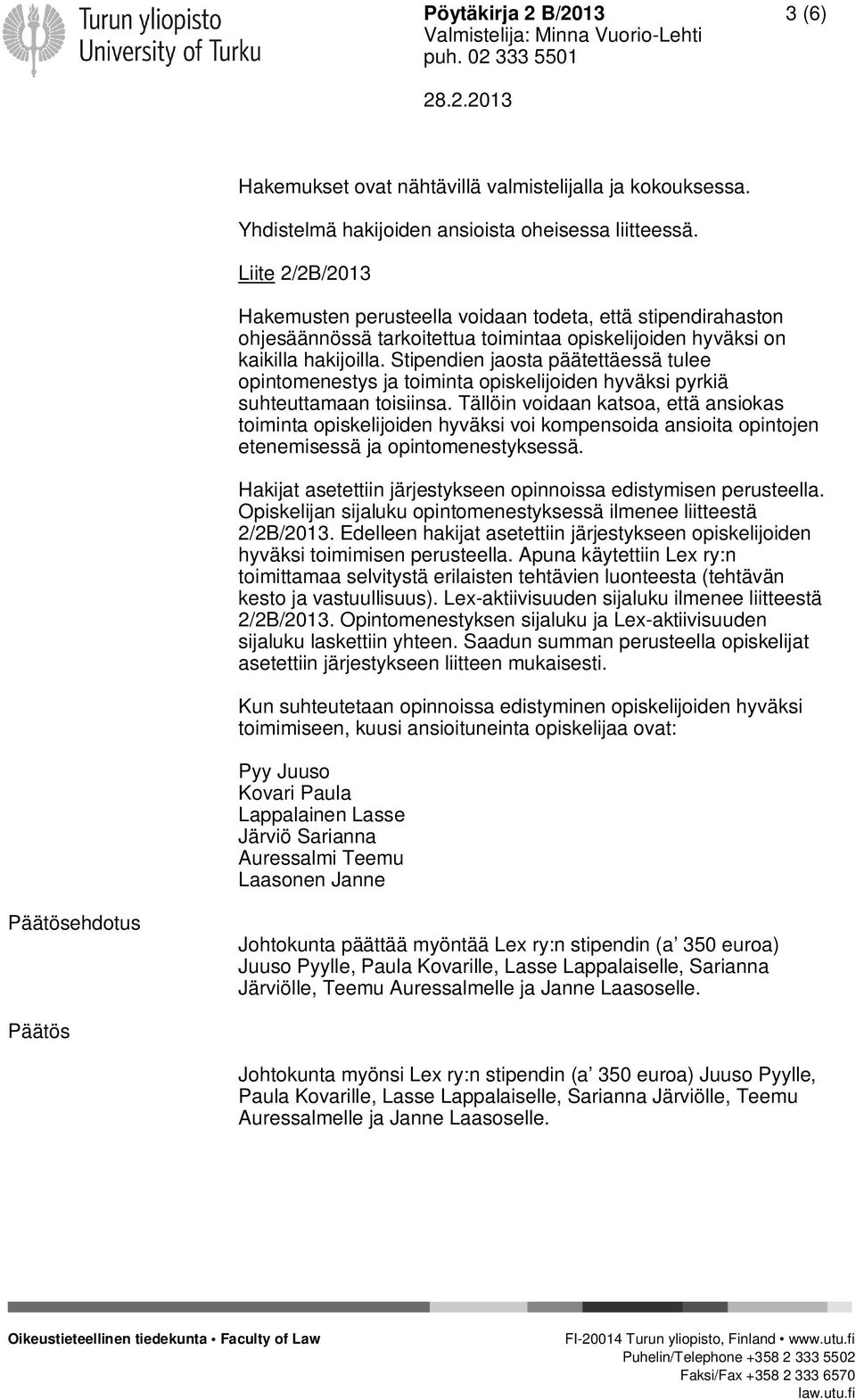 Stipendien jaosta päätettäessä tulee opintomenestys ja toiminta opiskelijoiden hyväksi pyrkiä suhteuttamaan toisiinsa.