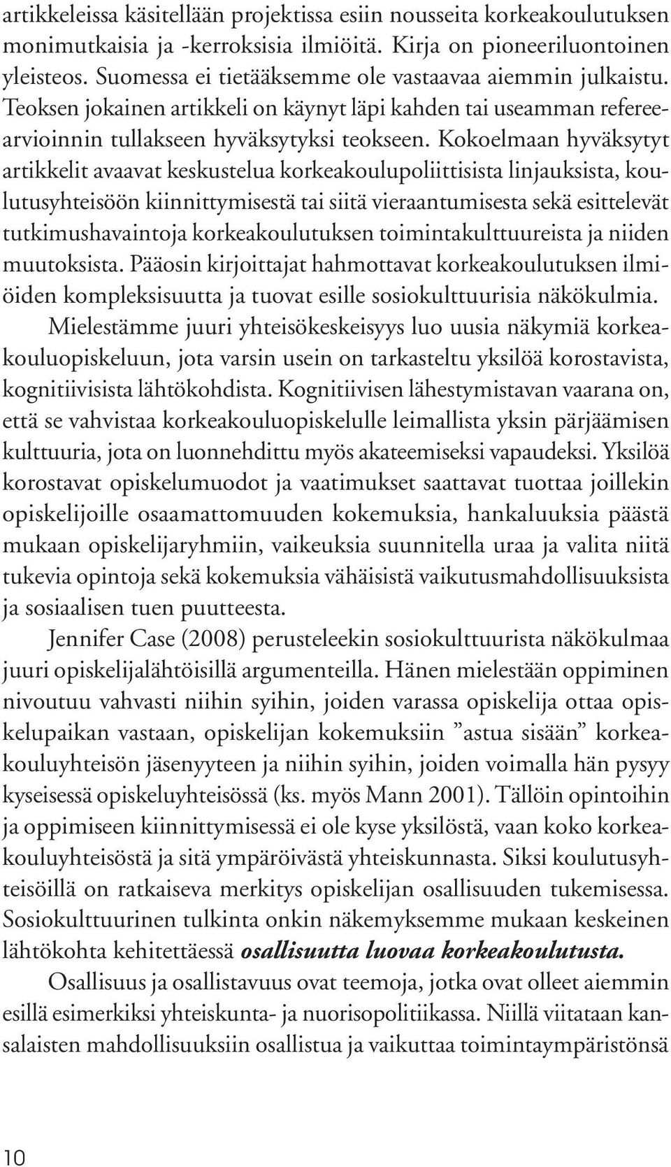 Kokoelmaan hyväksytyt artikkelit avaavat keskustelua korkeakoulupoliittisista linjauksista, koulutusyhteisöön kiinnittymisestä tai siitä vieraantumisesta sekä esittelevät tutkimushavaintoja