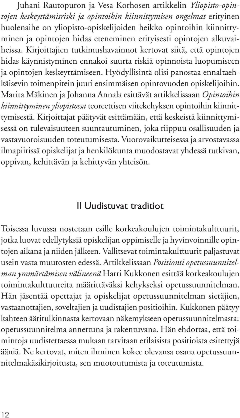 Kirjoittajien tutkimushavainnot kertovat siitä, että opintojen hidas käynnistyminen ennakoi suurta riskiä opinnoista luopumiseen ja opintojen keskeyttämiseen.