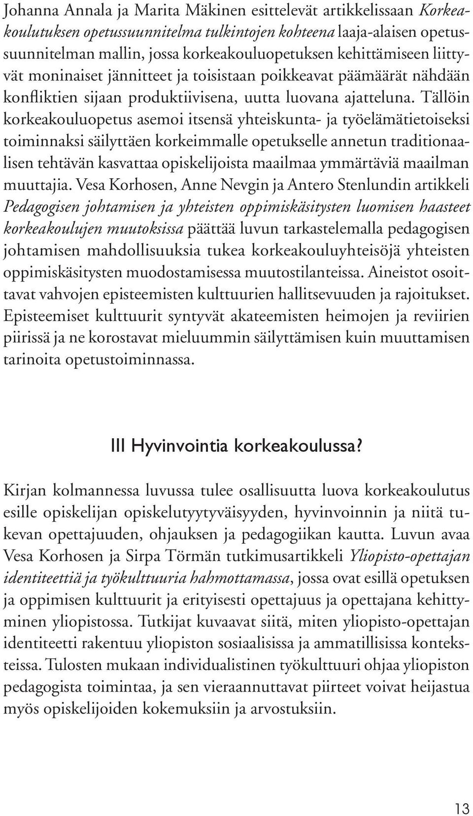 Tällöin korkeakouluopetus asemoi itsensä yhteiskunta- ja työelämätietoiseksi toiminnaksi säilyttäen korkeimmalle opetukselle annetun traditionaalisen tehtävän kasvattaa opiskelijoista maailmaa