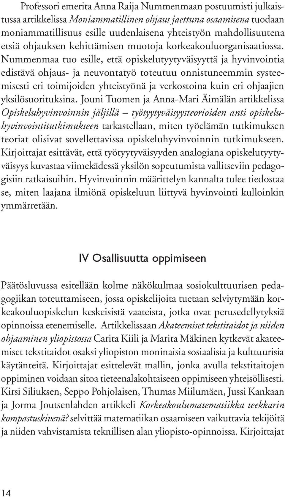 Nummenmaa tuo esille, että opiskelutyytyväisyyttä ja hyvinvointia edistävä ohjaus- ja neuvontatyö toteutuu onnistuneemmin systeemisesti eri toimijoiden yhteistyönä ja verkostoina kuin eri ohjaajien