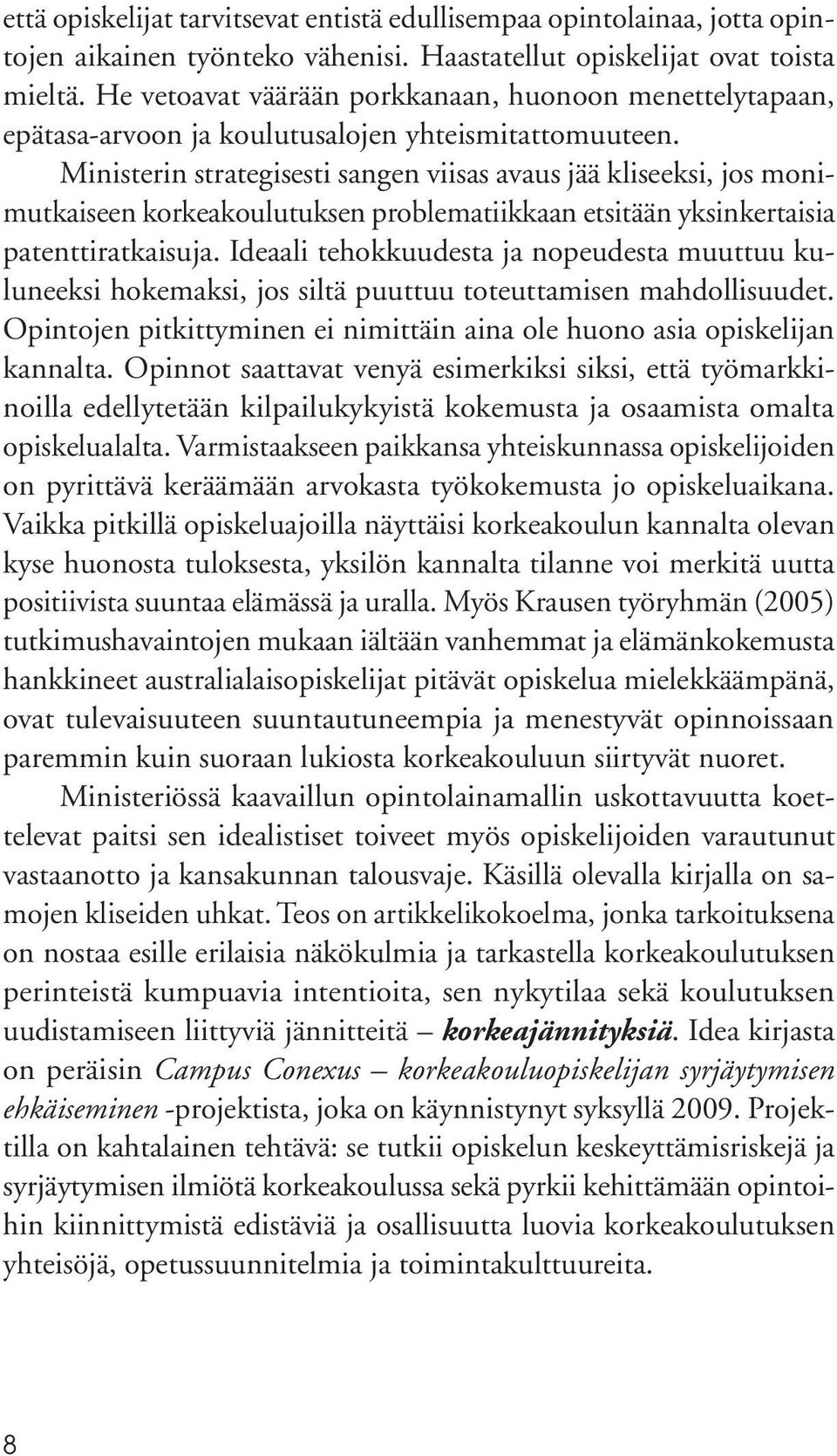 Ministerin strategisesti sangen viisas avaus jää kliseeksi, jos monimutkaiseen korkeakoulutuksen problematiikkaan etsitään yksinkertaisia patenttiratkaisuja.