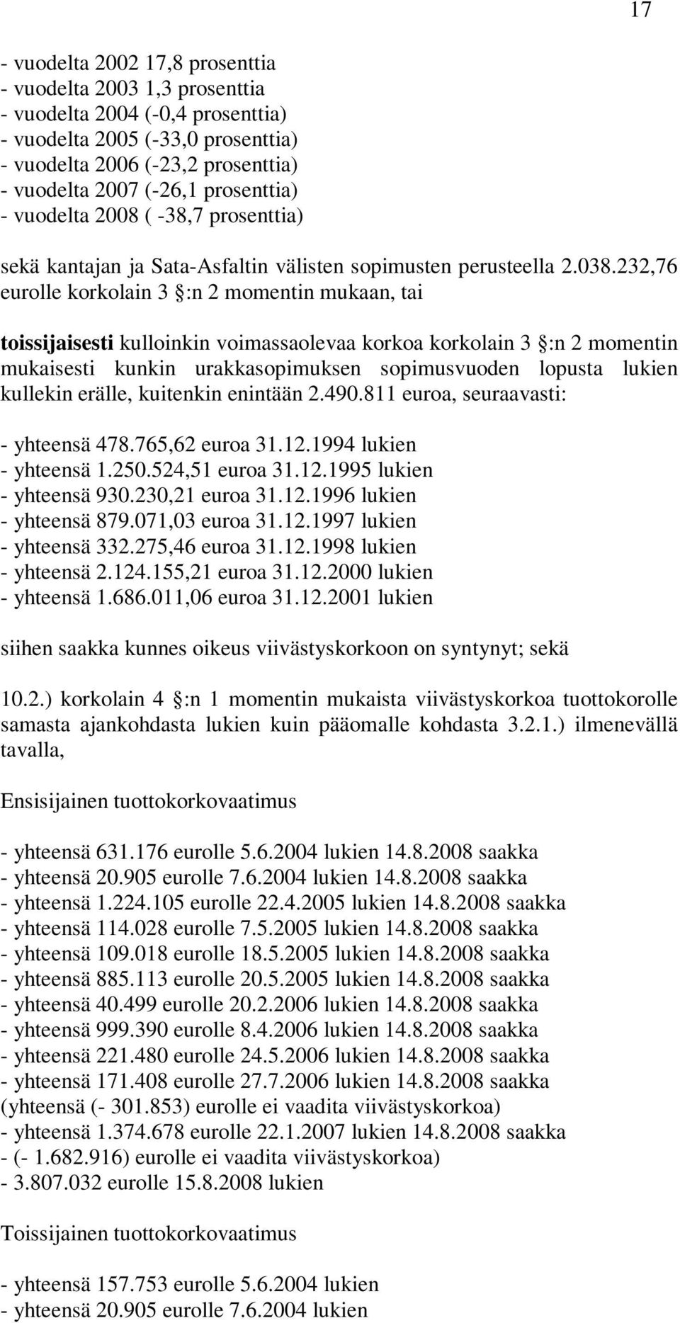 232,76 eurolle korkolain 3 :n 2 momentin mukaan, tai toissijaisesti kulloinkin voimassaolevaa korkoa korkolain 3 :n 2 momentin mukaisesti kunkin urakkasopimuksen sopimusvuoden lopusta lukien kullekin