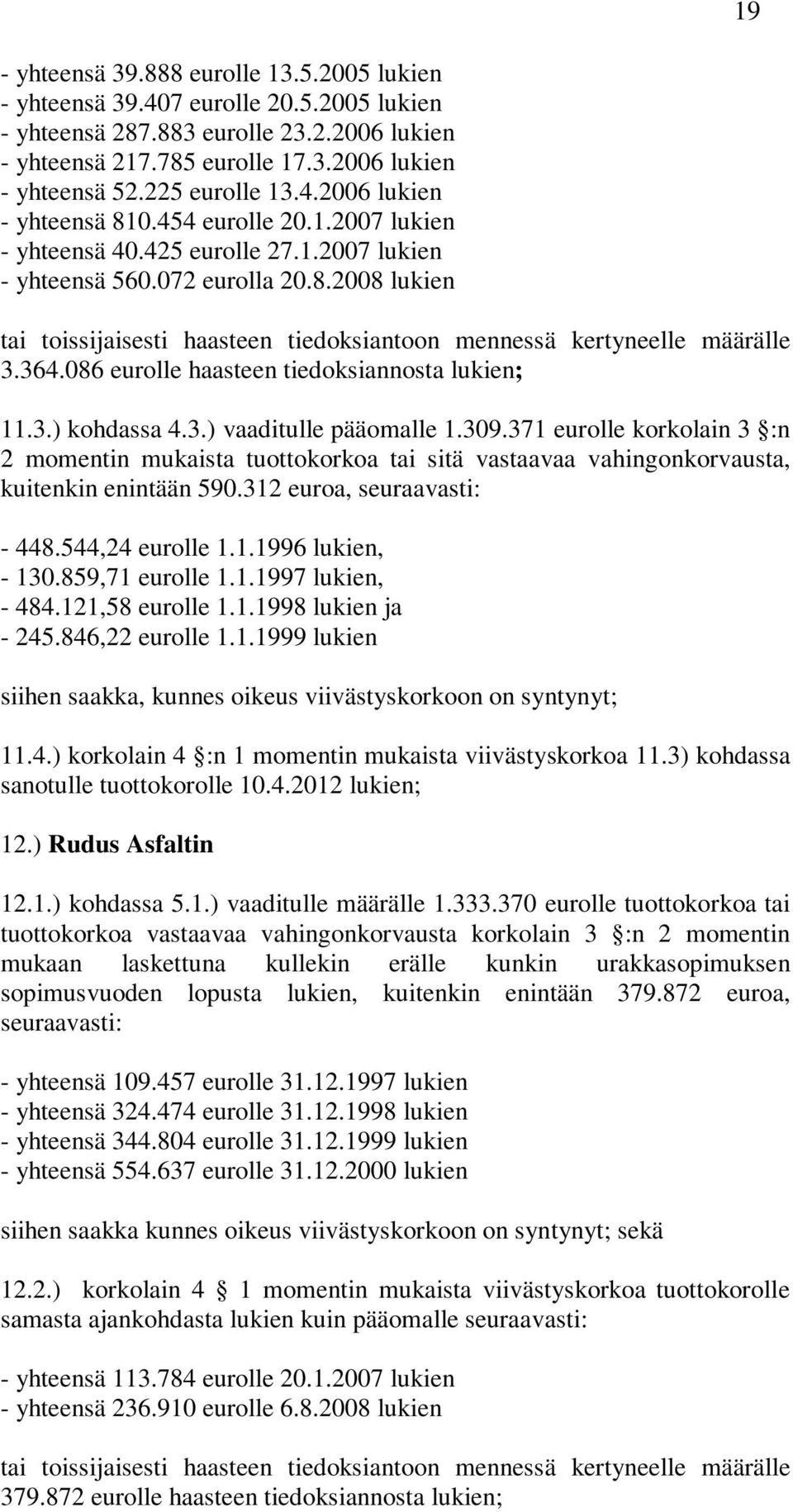 364.086 eurolle haasteen tiedoksiannosta lukien; 11.3.) kohdassa 4.3.) vaaditulle pääomalle 1.309.