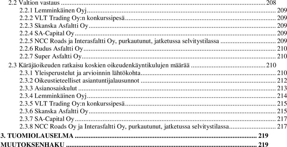 .. 212 2.3.3 Asianosaiskulut... 213 2.3.4 Lemminkäinen Oyj... 214 2.3.5 VLT Trading Oy:n konkurssipesä... 215 2.3.6 Skanska Asfaltti Oy... 215 2.3.7 SA-Capital Oy... 217 2.3.8 NCC Roads Oy ja Interasfaltti Oy, purkautunut, jatketussa selvitystilassa.