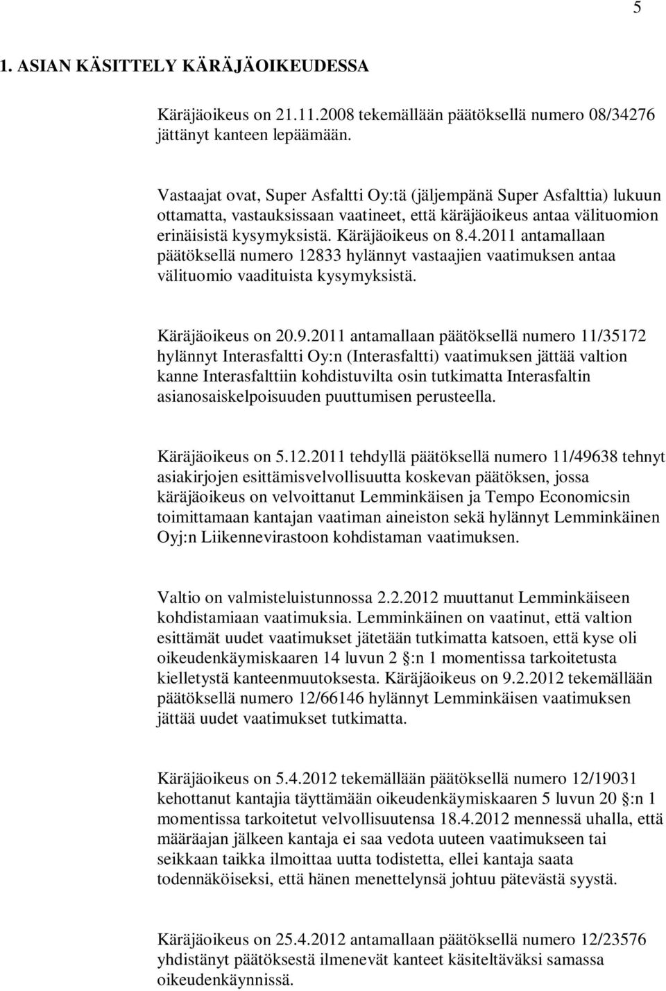 2011 antamallaan päätöksellä numero 12833 hylännyt vastaajien vaatimuksen antaa välituomio vaadituista kysymyksistä. Käräjäoikeus on 20.9.