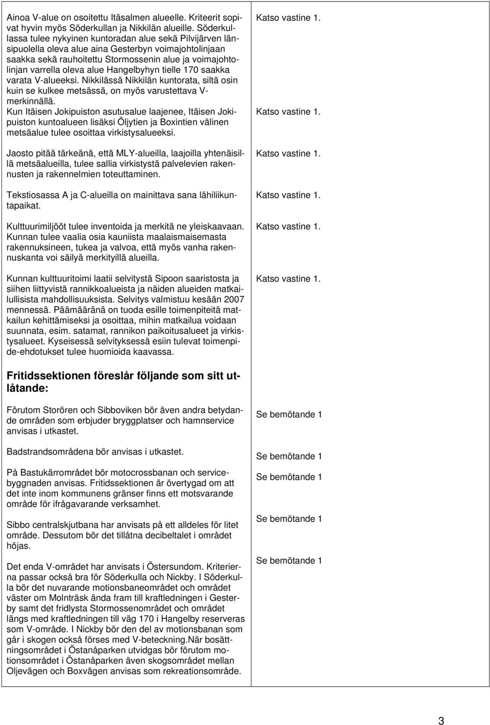 alue Hangelbyhyn tielle 170 saakka varata V-alueeksi. Nikkilässä Nikkilän kuntorata, siltä osin kuin se kulkee metsässä, on myös varustettava V- merkinnällä.