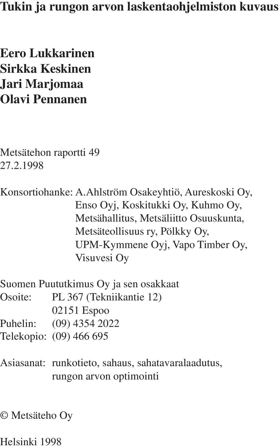 Ahlström Osakeyhtiö, Aureskoski Oy, Enso Oyj, Koskitukki Oy, Kuhmo Oy, Metsähallitus, Metsäliitto Osuuskunta, Metsäteollisuus ry, Pölkky Oy,
