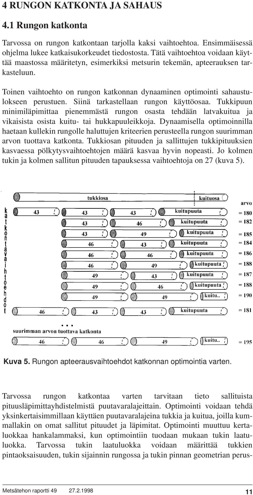 Siinä tarkastellaan rungon käyttöosaa. Tukkipuun minimiläpimittaa pienemmästä rungon osasta tehdään latvakuitua ja vikaisista osista kuitu- tai hukkapuuleikkoja.