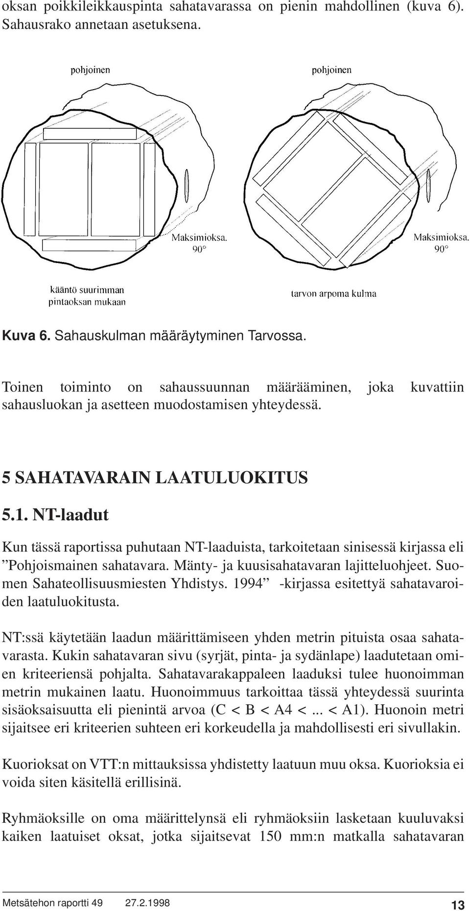 NT-laadut Kun tässä raportissa puhutaan NT-laaduista, tarkoitetaan sinisessä kirjassa eli Pohjoismainen sahatavara. Mänty- ja kuusisahatavaran lajitteluohjeet. Suomen Sahateollisuusmiesten Yhdistys.