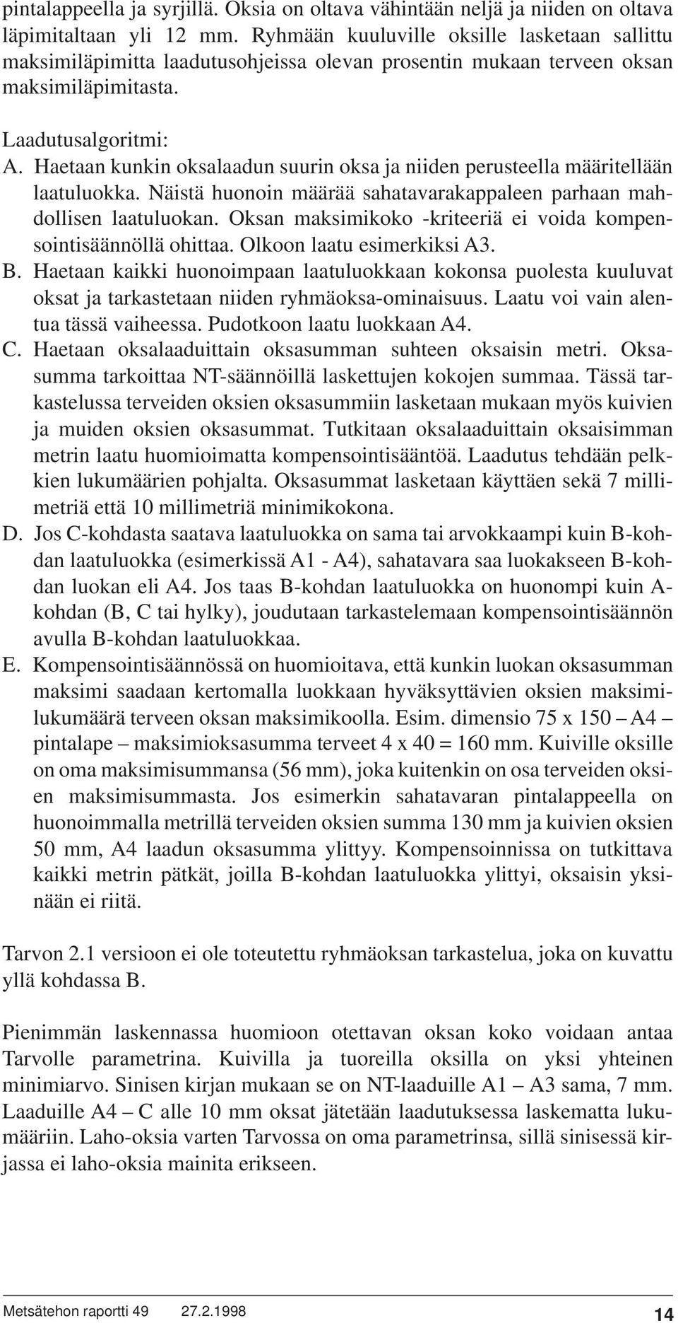 Haetaan kunkin oksalaadun suurin oksa ja niiden perusteella määritellään laatuluokka. Näistä huonoin määrää sahatavarakappaleen parhaan mahdollisen laatuluokan.