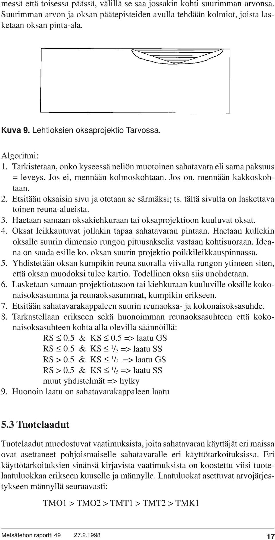 Etsitään oksaisin sivu ja otetaan se särmäksi; ts. tältä sivulta on laskettava toinen reuna-alueista. 3. Haetaan samaan oksakiehkuraan tai oksaprojektioon kuuluvat oksat. 4.