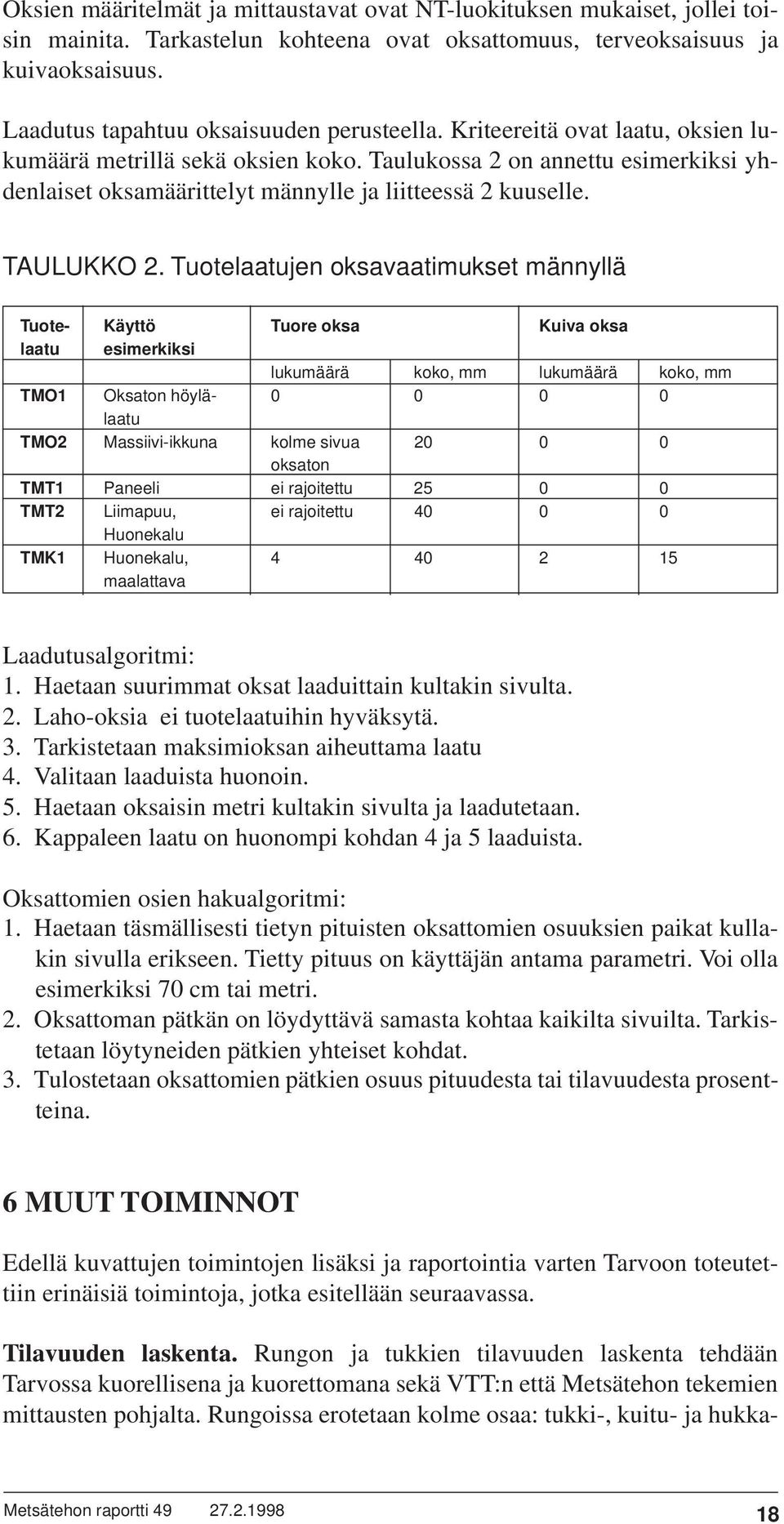 Taulukossa 2 on annettu esimerkiksi yhdenlaiset oksamäärittelyt männylle ja liitteessä 2 kuuselle. TAULUKKO 2.