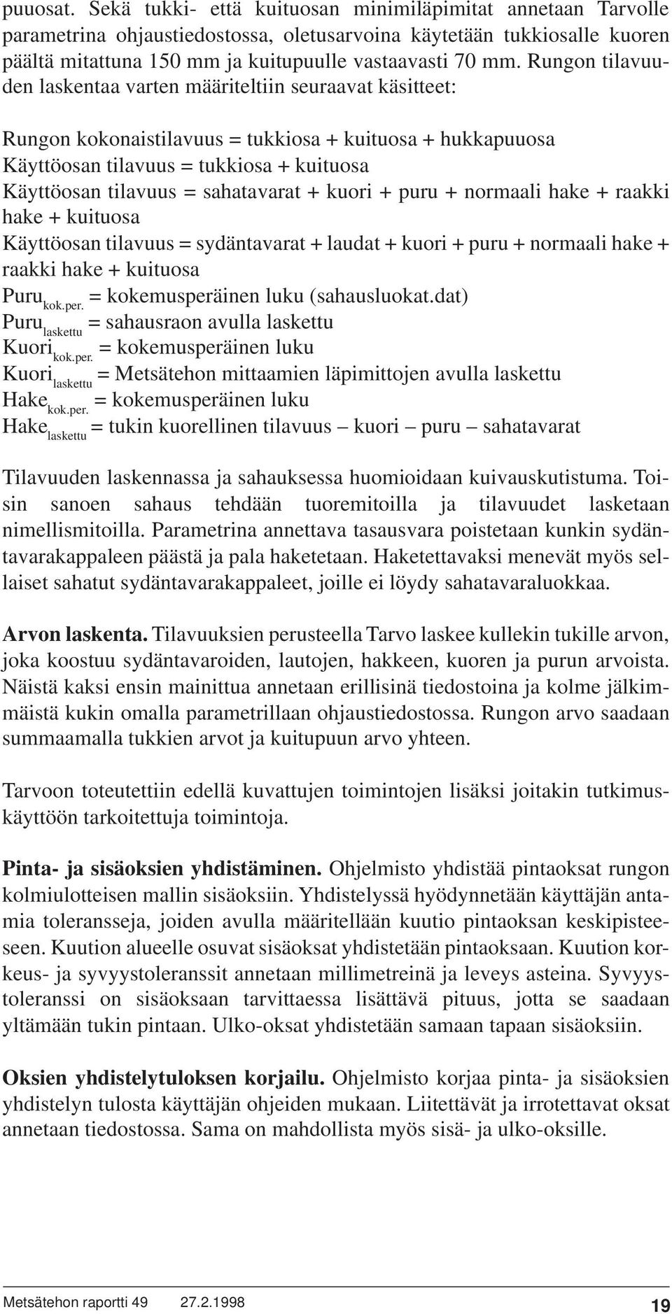 Rungon tilavuuden laskentaa varten määriteltiin seuraavat käsitteet: Rungon kokonaistilavuus = tukkiosa + kuituosa + hukkapuuosa Käyttöosan tilavuus = tukkiosa + kuituosa Käyttöosan tilavuus =