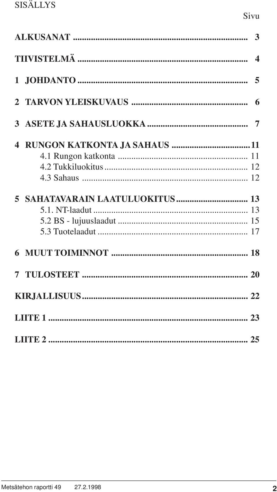 2 Tukkiluokitus... 12 4.3 Sahaus... 12 5 SAHATAVARAIN LAATULUOKITUS... 13 5.1. NT-laadut... 13 5.2 BS - lujuuslaadut.