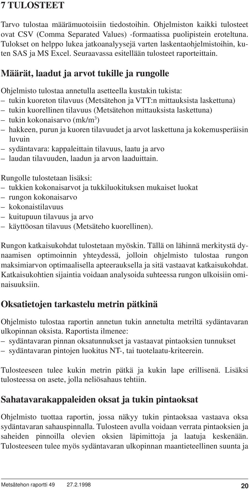 Määrät, laadut ja arvot tukille ja rungolle Ohjelmisto tulostaa annetulla asetteella kustakin tukista: tukin kuoreton tilavuus (Metsätehon ja VTT:n mittauksista laskettuna) tukin kuorellinen tilavuus