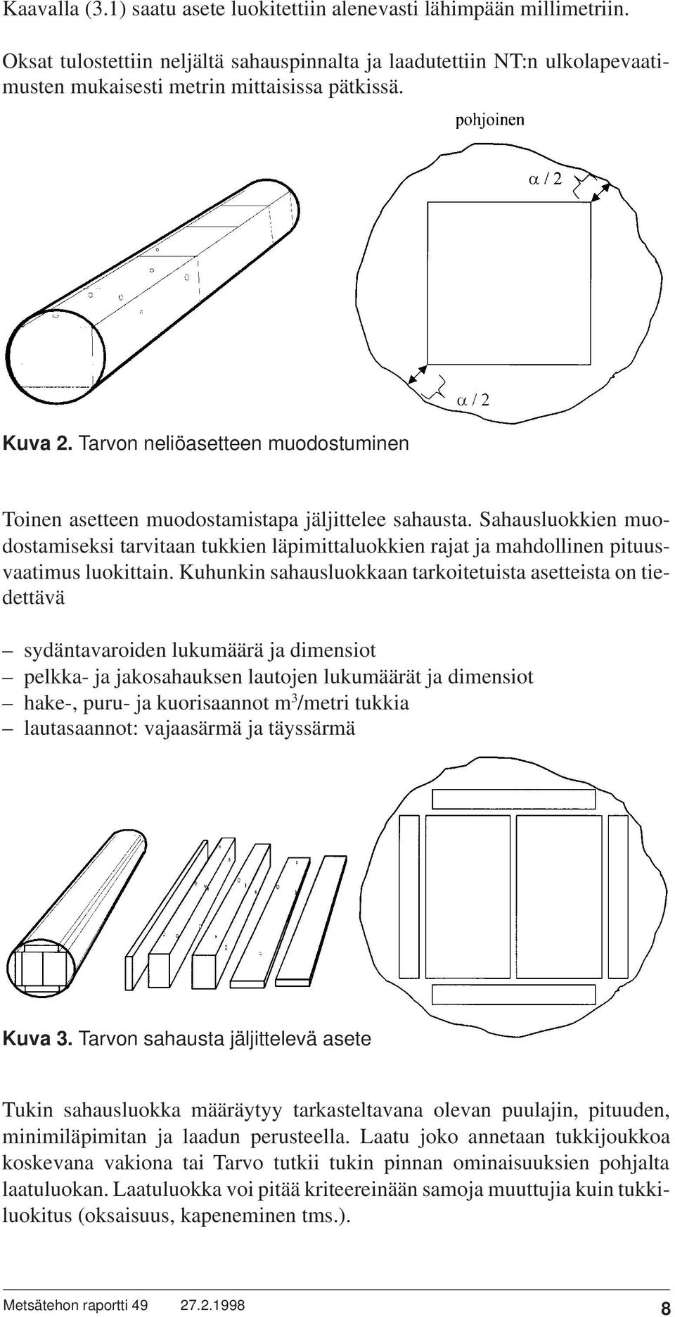 Sahausluokkien muodostamiseksi tarvitaan tukkien läpimittaluokkien rajat ja mahdollinen pituusvaatimus luokittain.