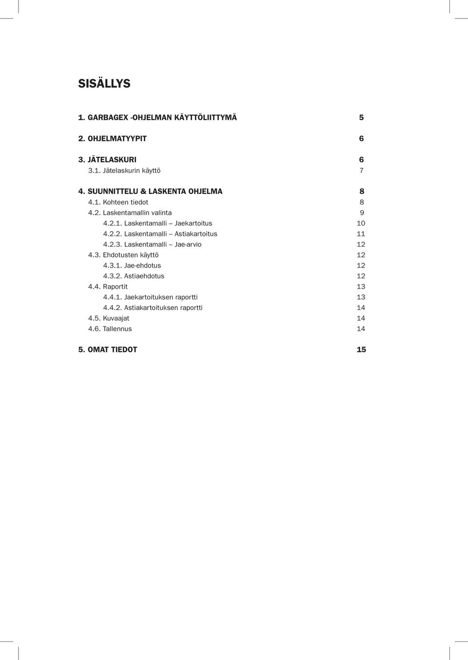 2.3. Laskentamalli Jae-arvio 12 4.3. Ehdotusten käyttö 12 4.3.1. Jae-ehdotus 12 4.3.2. Astiaehdotus 12 4.4. Raportit 13 4.4.1. Jaekartoituksen raportti 13 4.