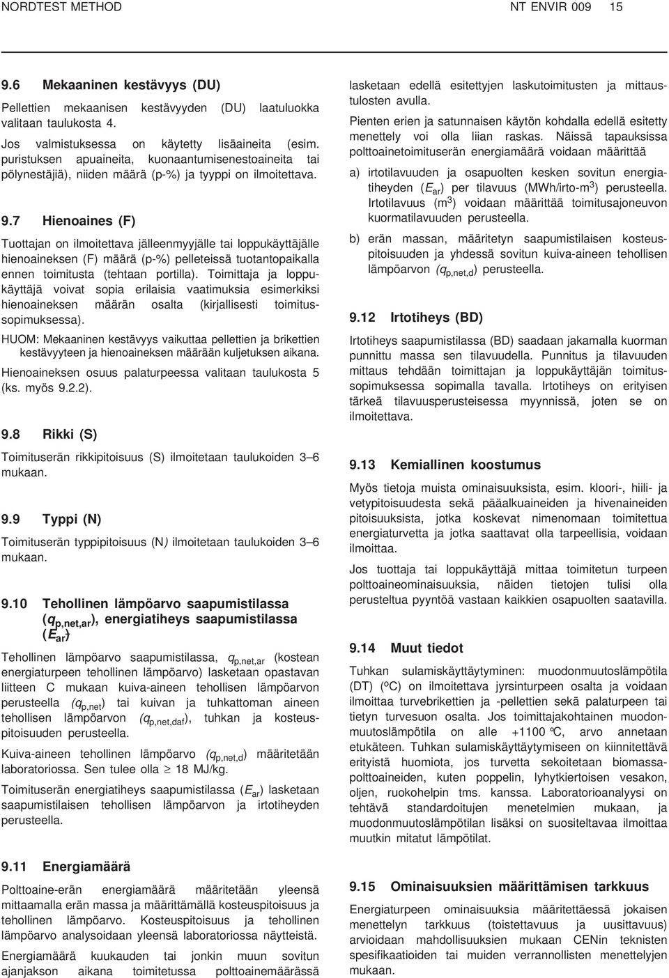 7 Hienoaines (F) Tuottajan on ilmoitettava jälleenmyyjälle tai loppukäyttäjälle hienoaineksen (F) määrä (p-%) pelleteissä tuotantopaikalla ennen toimitusta (tehtaan portilla).